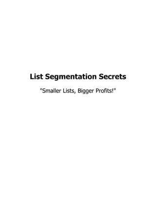 List Segmentation Secrets
"Smaller Lists, Bigger Profits!"
 