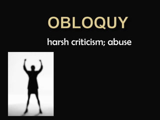 OBLOQUYharsh criticism; abuse