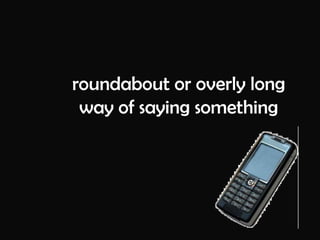 roundabout or overly long way of saying something