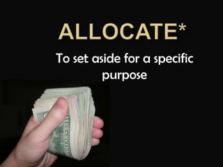 allocate*To set aside for a specific purpose