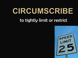 CIRCUMSCRIBEto tightly limit or restrict