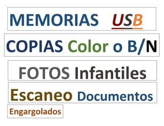MEMORIAS USB
COPIAS Color o B/N
FOTOS Infantiles
Escaneo Documentos
Engargolados
 