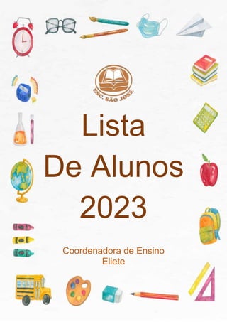 Lista
De Alunos
2023
Coordenadora de Ensino
Eliete
 
