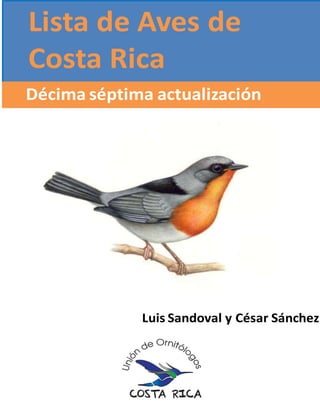 Lista de Aves de
Costa Rica
Luis Sandoval y César Sánchez
Décima séptima actualización
 