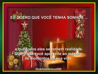 EU QUERO QUE VOCÊ TENHA SONHOS ... e que todos eles se tornem realidade. Quero que você aproveite ao máximo  os momentos da sua vida.  