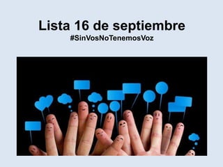 Lista 16 de septiembre
#SinVosNoTenemosVoz
 