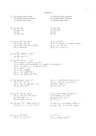 3
Respostas
(1) (a) segunda ordem, linear
(b) segunda ordem, n˜ao-linear
(c) quarta ordem, linear
(d) primeira ordem, n˜ao-linear
(e) segunda ordem, n˜ao-linear
(f) terceira ordem, linear
(2) (a) sim e sim
(b) sim e sim
(c) n˜ao
(d) sim e sim
(e) sim e sim
(f) sim e n˜ao
(g) sim
(h) sim
(3) (a) y = 3et
+ 2(t − 1)e2
t
(b) y = (t2
− 1)e−2t
/2
(c) y = (3t4
− 4t3
+ 6t2
+ 1)/12t2
(d) y = (sen(t))/t2
(e) y = (t + 2)e2t
(f) y = t−2
(π2
/4) − 1 − t cos(t) + sen(t)
(g) y = −(1 + t)e−t
/t4
(h) y = (t − 1 + 2e−t
)/t
(4) (a)
dq
dt
= 300(10−2
− q10−6
)
(b) q(t) = Ce−3·10−4
t
(5) (a) 3y2
− 2x3
= c, y = 0
(b) y = 0 ou y−1
+ cos(x) = c se y = 0
(c) y = ±(2n + 1)π/4 ou 2 tg(2y) − 2x − sen(2x) = c se cos(2y) = 0
(d) y2
− x2
+ 2(ey
− e−x
) = c; para y + ey
= 0
(e) y = 1/(x2
− x − 6)
(f) r = 2/ [1 − 2 ln(θ)]
(g) y = −1
2 + 1
2
√
4x2 − 15
(h) y = −3
4 + 1
4
√
65 − 8ex − 8e−x
(6) (a) arctg(y/x) − ln |x| = C
(b) x2
+ y2
− cx3
= 0
(c) |y − x| = c|y + 3x|5
ou y = −3x
(d) |y + x|(y + 4x)2
= c
(e) y = −x ou 2x/(x + y) + ln |x + y| = c
(f) y = −x ou x/(x + y) + ln |x| = c
(g) |x3
||x2
− 5y2
| = c
(h) c|x3
| = |y2
− x2
|
(7) (a) x2
+ 3x + y2
− 2y = c
(b) x3
− x2
y + 2x + 2y3
+ 3y = c
(c) x2
y2
+ 2xy = c
(d) ax2
+ 2bxy + cy2
= k
(e) y = 0 ou ex
sen(y) + 2y cos(x) = c
(f) exy
cos(2x) + x2
− 3y = c
(g) y ln(x) + 3x2
− 2y = c
(h) x2
+ y2
= c
(8) (a) µ(x) = e3x
; (3x2
y + y3
)e3x
= c
(b) µ(x) = e−x
; y = cex
+ e2x
+ 1
(c) ν(y) = y; xy + y cos(y) − sen(y) = c
(d) ν(y) = e2y
y ; y = 0 e xe2y
− ln |y| = c
(9) (a) y = 3
√
1 + cx−3
(b) y−3
= x + 1
3 + ce3x
(c) et/y
= ct
(d) y = ± 5t/(2 + 5ct5
)
1/2
 