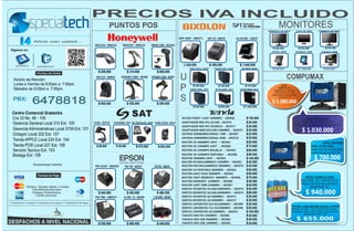 PRECIOS IVA INCLUIDO
                                                                                              PUNTOS POS                                                                                                                                                                                MONITORES
                                                                                                                                                                                                                                                                            SAMSUNG 18.5" LED– 000591     LG 18.5" LED – 002571    SAMSUNG 22" LED– 002682



                                                                                                                                                                              SRP 350P – 000371           SRP 270 – 000559                    ALL IN ONE – 002935
                       Años con usted...
                                                                                 Mk5145– 000214             Mk9520 – 000218                   XENON 1900 – 0014910
                                                                                                                                                                                                                                                                                 $ 230.000                  $ 230.000                     $ 370.000
 Siganos en:                                                                                                                                                                                                                                                                    SAT POS 8" – 002945      ELO TOUCH 15" – 002467       LG 3D LED 23" – 002108

                                                                                                                                                CEDULAS



      specialtech          specialtechcol                                                                                                                                        $ 530.000                     $ 400.000                         $ 1.640.000
                                                                                                                                                                                     FORZA 500VA– 002894          NICOMAR 750VA – 002946           CDP 900VA– 002567             $ 220.000                 $ 1.250.000                  $ 650.000
                                                                                   $ 200.000                    $ 310.000                           $ 800.000

    Horario de Atención
                                                                                  Mk7120 – 000839         VOYAGER 1200G – 001906              VOYAGER 1250G – 001907
                                                                                                                                                                              U                                                                                                                       COMPUMAX
    Lunes a Viernes de 8:00am a 7:00pm.
    Sábados de 9:00am a 7:00pm.                                                                                                                                               P         $ 100.000
                                                                                                                                                                                     NICOMAR 1000VA – 002945
                                                                                                                                                                                                                       $ 140.000
                                                                                                                                                                                                                   CDP 1KVA ONLINE – 002130
                                                                                                                                                                                                                                                       $ 170.000
                                                                                                                                                                                                                                                 CDP 2KVA ONLINE – 002131
                                                                                                                                                                                                                                                                                       INTEL
                                                                                                                                                                                                                                                                                    CORE I7 3770
                                                                                                                                                                                                                                                                                 RAM 6GB DD 1000GB
                                                                                                                                                                                                                                                                                 QUEMADOR DVD- RW


                                                                                                                                                                              S
                                                                                                                                                                                                                                                                                WEBCAM-ESTABILIZADOR


                      6478818
                                                                                                                                                                                                                                                                                     MONITOR 19"
   PBX:                                                                                                                                                                                                                                                                         $ 1.380.000
                                                                                   $ 600.000                    $ 350.000                           $ 300.000
                                                                                                                                                                                        $ 220.000                      $ 650.000                     $ 1.250.000

  Centro Comercial Gratamira
  Cra 33 No. 48 - 109                                                                                                                                                           ACCESS POINT 3 ANT 300MBPS -- 002968                                     $ 150.000                                              INTEL CORE I5 3330
                                                                                                                                                                                ADAPTADOR RED PCI L8139D-- 002976                                        $ 25.000                                            RAM 4GB DD 1000GB-DVD
  Gerencia General Local 310 Ext. 105                                           Ld100 – 002735   CAJON MONEDERO – 001851 IMP. ETIQUETAS 0412– 000853 SYMBOL DS9208 – 003019
                                                                                                                                                                                                                                                                                                         WEBCAM-ESTABILIZADOR MONITOR 19"
                                                                                                                                                                                ADAPTADOR RED PCI TEL9901G -- 002977                                     $ 30.000
  Gerencia Administrativas Local 310A Ext. 101                                                                                                                                  ADAPTADOR MINI W311MI 150MBPS -- 002970                                  $ 30.000                                                $ 1.030.000
  Octagon Local 202 Ext. 107                                                                                                                                                    ANTENA OMNIDIRECCIONAL 7DBI -- 002987                                    $ 23.000
                                                                                                                                                                                ANTENA OMNIDIRECCIONAL 9DBI -- 002978                                    $ 25.000
  Tienda APPLE Local 224 Ext. 104                                                                                                                                               ROUTER 3G 300MBPS 2ANT -- 002961                                         $ 85.000                                                                   INTEL PENTIUM
  Tienda POS Local 227 Ext. 106                                                   $ 200.000         $ 140.000              $ 570.000                  $ 580.000                 ROUTER 3G 150MBPS 1ANT -- 002960                                         $ 75.000                                                            DUAL CORE G620
  Servicio Tecnico Ext. 103                                                                                                                                                     ROUTER 3G 150MBPS BOLSILLO -- 002962                                     $ 60.000                                                            RAM 4GB-DD 500GB-DVD
                                                                                                                                                                                                                                                                                                                             WEBCAM-MONITOR 19"
  Bodega Ext. 108                                                                                                                                                               ROUTER 3G 150MBPS PORTABLE -- 002988                                     $ 90.000
                                                                                                                                                                                ROUTER 300MBPS 3ANT -- 002964                                            $ 140.000                                                                $ 700.000
                                                                                                                                                                                ROUTER N3 INALAMBRICO 150MBPS -- 002981                                  $ 40.000
                       Bucaramanga Colombia                                                                                                                                     ROUTER N30 INALAMBRICO 300MBPS -- 002979                                 $ 55.000
                                                                                 TM-U220 – 000202             TM-T20 – 002927                     TM-T81 – 002545
                                                                                                                                                                                ROUTER 3G PORTABLE 300MBPS -- 002963                                     $ 80.000
                                                                                                                                                                                ROUTER 2ANT FIJAS 300MBPS -- 002965                                      $ 60.000
                                                                                                                                                                                ROUTER 2ANT DESMONT. 300MBPS -- 002966                                   $ 70.000                                                INTEL CORE I3 2120
                                                                                                                                                                                ROUTER DESMONT. 150MBPS -- 002980                                        $ 50.000                                              RAM 4GB DD 1000GB-DVD
                                                                                                                                                                                ROUTER 1ANT 5DBI 150MBPS -- 002967                                       $ 45.000                                              WEBCAM-ESTABILIZADOR
                Efectivo, Tarjetas Débito y Crédito                                                                                                                                                                                                                                                                 MONITOR 19"
                    Transferencia Bancaria                                                                                                                                      SWITCH 5PUERTOS 10/100/1000MBPS -- 002974                                $ 50.000
                    Cheques Posfechados,
                       Crédito personal
                                                                                   $ 440.000                    $ 450.000                           $ 480.000                   SWITCH 8PUERTOS 10/100/1000MBPS -- 002975
                                                                                                                                                                                SWITCH 5PUERTOS 10/100MBPS -- 002971
                                                                                                                                                                                                                                                         $ 60.000
                                                                                                                                                                                                                                                         $ 25.000
                                                                                                                                                                                                                                                                                                                      $ 940.000
                                                                                 TM-T88 – 000417             LX-300 + II – 001906               L 355 WIFI – 001907
                                                                                                                                                                                SWITCH 8PUERTOS 10/100MBPS -- 002972                                     $ 30.000
(*) Garantía de 12 meses (**) Garantía de 24 meses (***) Garantía de 36 meses
                                                                                                                                                                                SWITCH 16PUERTOS S16 10/100MBPS -- 002989                                $ 55.000
                                                                                                                                                                                                                                                                                                        INTEL CELERON DUAL CORE
                                                                                                                                                                                SWITCH 16PUERTOS T16 10/100MBPS -- 002990                                $ 85.000                                       RAM 4GB DD 500GB-DVD
                                                                                                                                                                                SWITCH 24PUERTOS 10/100MBPS -- 002973                                    $ 120.000                                      WEBCAM-ESTABILIZADOR
                                                                                                                                                                                                                                                                                                              MONITOR 19"
                                                                                                                                                                                TARJETA RED PCI 150MBPS -- 002986                                        $ 30.000
                                                                                                                                                                                TARJETA RED USB 300MBPS -- 002983                                        $ 40.000                                         $ 655.000
                                                                                   $ 550.000                    $ 480.000                           $ 440.000                   TARJETA RED USB 150MBPS -- 002984                                        $ 30.000
 