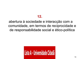12.    abertura à sociedade e interacção com a comunidade, em termos de reciprocidade e de responsabilidade social e ético-política 