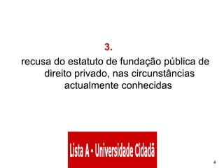 3.       recusa do estatuto de fundação pública de direito privado, nas circunstâncias actualmente conhecidas  