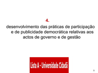 4.       desenvolvimento das práticas de participação e de publicidade democrática relativas aos actos de governo e de gestão  