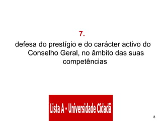 7.   defesa do prestígio e do carácter activo do Conselho Geral, no âmbito das suas competências  
