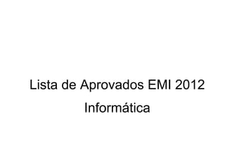 Lista de Aprovados EMI 2012
        Informática
 