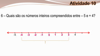6 – Quais são os números inteiros compreendidos entre – 5 e + 4?



        -5   -4   -3   -2   -1   0   1   2   3   4
 