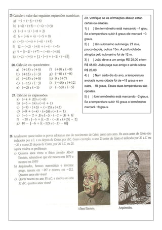 29. Verifique se as afirmações abaixo estão
certas ou erradas.
1) (     ) Um termômetro está marcando 1 grau.
Se a temperatura subir 4 graus ele marcará +3
graus.
2) (     ) Um submarino submergiu 27 m e,
pouco depois, outros 15m. A profundidade
atingida pelo submarino foi de 12 m.
3) (     ) João deve a um amigo R$ 25,00 e tem
R$ 48,00. João paga sue amigo e ainda sobra
R$ 23,00
4) (     ) Num certo dia do ano, a temperatura
anotada numa cidade foi de +18 graus e em
outra, 18 graus. Essas duas temperaturas são
opostas.
5) (   ) Um termômetro está marcando 2 graus.
Se a temperatura subir 10 graus o termômetro
marcará +8 graus.
 