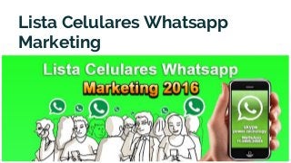Lista Celulares Whatsapp
Marketing
Alcance Seu Alvo Publico
 