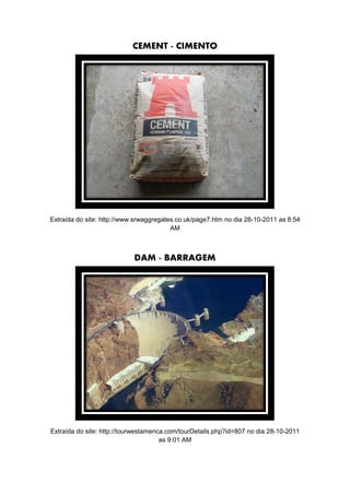 CEMENT - CIMENTO




Extraída do site: http://www.srwaggregates.co.uk/page7.htm no dia 28-10-2011 as 8:54
                ...