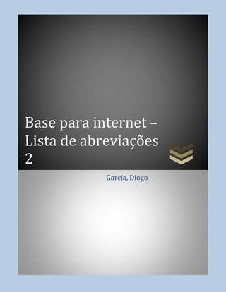 Base para internet –
Lista de abreviações
2
Garcia, Diogo
 