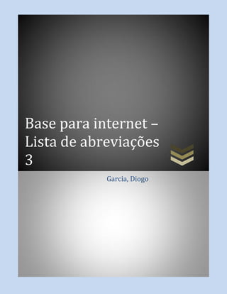 Base para internet –
Lista de abreviações
3
Garcia, Diogo
 