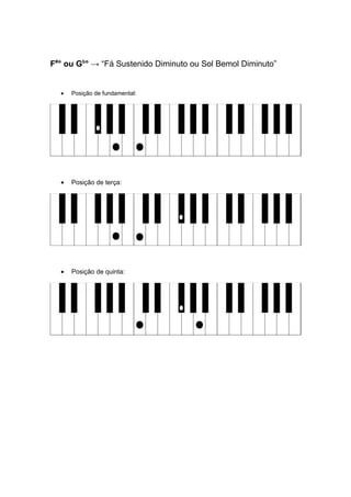F#
° ou Gb
° → “Fá Sustenido Diminuto ou Sol Bemol Diminuto”
• Posição de fundamental:
• Posição de terça:
• Posição de quinta:
 