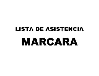 LISTA DE ASISTENCIA
MARCARA
 