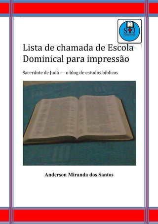 Lista de chamada de Escola
Dominical para impressão
Sacerdote de Judá — o blog de estudos bíblicos
Anderson Miranda dos Santos
 