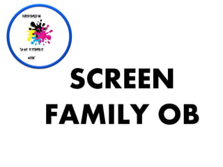 SCREEN
FAMILY OB
 