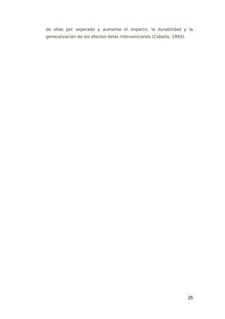 de ellas por separado y aumente el impacto, la durabilidad y la
generalización de los efectos delas intervenciones (Caballo, 1993).
25
 