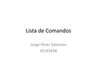 Lista de Comandos Jorge PerezSalomon ID143458 