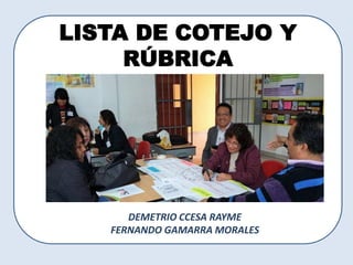 LISTA DE COTEJO Y
RÚBRICA
DEMETRIO CCESA RAYME
FERNANDO GAMARRA MORALES
 