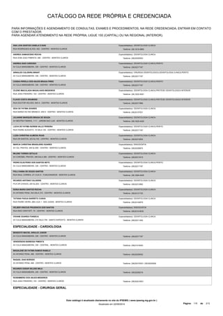 CATÁLOGO DA REDE PRÓPRIA E CREDENCIADA 
PARA INFORMAÇÕES E AGENDAMENTO DE CONSULTAS, EXAMES E PROCEDIMENTOS, NA REDE CREDENCIADA, ENTRAR EM CONTATO 
COM O PRESTADOR. 
PARA AGENDAR ATENDIMENTO NA REDE PRÓPRIA, LIGUE 155 (CAPITAL) OU NA REGIONAL (INTERIOR). 
ANA LIVIA SANTOS CANELA E DIAS 
RUA RODRIGUES ALVES, 932 - CENTRO - MONTES CLAROS 
Especialidade(s): ODONTOLOGIA CLINICA 
Telefone: (38) 3216-9663 
ANDREA DAMASCENO ROCHA 
RUA DOM JOAO PIMENTA, 480 - CENTRO - MONTES CLAROS 
Especialidade(s): ODONTOLOGIA CLINICA 
Telefone: (38)32220503 
ANDREA DIAS CARDOSO 
AV CULA MANGABEIRA, 339 - CENTRO - MONTES CLAROS 
Especialidade(s): ODONTOLOGIA CLINICA,PERITO 
Telefone: (38)32217167 
ARNALDO CALDEIRA BRANT 
AV CULA MANGABEIRA, 339 - CENTRO - MONTES CLAROS 
Especialidade(s): CIRURGIA ODONTOLOGICA,ODONTOLOGIA CLINICA,PERITO 
Telefone: (38)32217167 
CASSIA PEROLA DOS ANJOS BRAGA PIRES 
AV CULA MANGABEIRA, 339 - CENTRO - MONTES CLAROS 
Especialidade(s): ODONTOLOGIA CLINICA,PERITO 
Telefone: (38)32217167 
CILENE IMACULADA MAGALHAES MEDEIROS 
RUA JOAO PINHEIRO, 103 - CENTRO - MONTES CLAROS 
Especialidade(s): ODONTOLOGIA CLINICA,PROTESE ODONTOLOGICA INTERIOR 
Telefone: (38) 3222-8301 
FLAVIO COSTA DRUMOND 
RUA DOUTOR VELOSO, 940 A - CENTRO - MONTES CLAROS 
Especialidade(s): ODONTOLOGIA CLINICA,PROTESE ODONTOLOGICA INTERIOR 
Telefone: (38)32217866 
IEDA DE FATIMA SOARES 
RUA BARAO DO RIO BRANCO, 459 A - CENTRO - MONTES CLAROS 
Especialidade(s): ODONTOLOGIA CLINICA 
Telefone: (38)32127531 
JULIANNE MARQUES BRAGA DE SOUZA 
AV MESTRA FININHA, 1111 - JARDIM SAO LUIS - MONTES CLAROS 
Especialidade(s): ODONTOLOGIA CLINICA 
Telefone: (38) 3222-4222 
LUCIA DE FATIMA BOREM VALLE PEREIRA 
RUA PADRE AUGUSTO, 16 SALA 104 - CENTRO - MONTES CLAROS 
Especialidade(s): ODONTOLOGIA CLINICA,PERITO 
Telefone: (38)32217167 
LUZIA CHRISTINA ALMEIDA RUAS 
RUA DR SANTOS, 223 SL/103 - CENTRO - MONTES CLAROS 
Especialidade(s): ODONTOLOGIA CLINICA 
Telefone: (38)32210834 
MARCIA CHRISTINA BRASILEIRO SOARES 
AV CEL PRATES, 348 SL/305 - CENTRO - MONTES CLAROS 
Especialidade(s): ENDODONTIA 
Telefone: (38)32228874 
MILENE TORRES GETULIO 
AV CORONEL PRATES, 348 SALA 308 - CENTRO - MONTES CLAROS 
Especialidade(s): ODONTOLOGIA CLINICA 
Telefone: (38)32213515 
PEDRO ELEUTERIO DOS SANTOS NETO 
AV CULA MANGABEIRA, 339 - CENTRO - MONTES CLAROS 
Especialidade(s): ODONTOLOGIA CLINICA,PERITO 
Telefone: (38)32217167 
POLLYANNA DE SOUZA SANTOS 
RUA RAUL CORREA, 27 LOJA D - FUNCIONARIOS - MONTES CLAROS 
Especialidade(s): ODONTOLOGIA CLINICA 
Telefone: (38) 3084-6455 
RICARDO ANTONIO CALDEIRA 
PCA DR CHAVES, 205 SL/203 - CENTRO - MONTES CLAROS 
Especialidade(s): ODONTOLOGIA CLINICA 
Telefone: (38)32212962 
SONIA MARIA SANTOS ROCHA 
AV AFONSO PENA, 544 SALA 310 - CENTRO - MONTES CLAROS 
Especialidade(s): ODONTOLOGIA CLINICA 
Telefone: (38)32121722 
TATIANA PADUA BARRETO CUNHA 
RUA PADRE VIEIRA, 289 LOJA 1 - SAO JUDAS - MONTES CLAROS 
Especialidade(s): ODONTOLOGIA CLINICA 
Telefone: (38)32142679 
VELBER VINICIUS PRUDENCIO DOS SANTOS 
RUA RAIO CRISTOFF, 70 - CENTRO - MONTES CLAROS 
Especialidade(s): ENDODONTIA 
Telefone: (38)3216-9035 
VIVIANE SOARES FONSECA 
AV CULA MANGABEIRA, 210 SALA 705 - SANTO EXPEDITO - MONTES CLAROS 
Especialidade(s): ODONTOLOGIA CLINICA 
Telefone: (38)32211404 
ESPECIALIDADE - CARDIOLOGIA 
BENEDITO MACIEL ARAUJO JUNIOR 
AV CULA MANGABEIRA, 339 - CENTRO - MONTES CLAROS Telefone: (38)32217167 
HENDERSON BARBOSA PIMENTA 
AV CULA MANGABEIRA, 339 - CENTRAL - MONTES CLAROS Telefone: (38)21014040 
MAGALENE DE FATIMA RAMOS RABELO 
AV AFONSO PENA, 498 - CENTRO - MONTES CLAROS Telefone: (38)32220002 
RAQUEL DIAS BORGES 
AV AFONSO PENA, 498 - CENTRO - MONTES CLAROS Telefone: (38)32215303 / (38)32220002 
RICARDO CESAR VELOSO MILO 
AV CULA MANGABEIRA, 339 - CENTRO - MONTES CLAROS Telefone: (38)32226216 
ROSEMBERG DOS ANJOS MEDEIROS 
RUA JOAO PINHEIRO, 103 - CENTRO - MONTES CLAROS Telefone: (38)3222-8301 
ESPECIALIDADE - CIRURGIA GERAL 
Este catálogo é atualizado diariamente no site do IPSEMG ( www.ipsemg.mg.gov.br ) 
Atualizado em 22/09/2014 Página: 115 de 213 
 