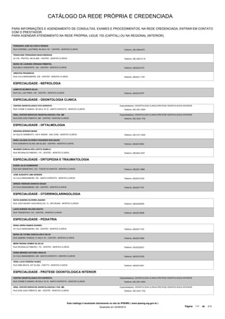 CATÁLOGO DA REDE PRÓPRIA E CREDENCIADA 
PARA INFORMAÇÕES E AGENDAMENTO DE CONSULTAS, EXAMES E PROCEDIMENTOS, NA REDE CREDENCIADA, ENTRAR EM CONTATO 
COM O PRESTADOR. 
PARA AGENDAR ATENDIMENTO NA REDE PRÓPRIA, LIGUE 155 (CAPITAL) OU NA REGIONAL (INTERIOR). 
FERNANDO JOSE DA COSTA PESSOA 
RUA CORONEL LUIZ PIRES, 84 SALA 101 - CENTRO - MONTES CLAROS Telefone: (38) 30844070 
FRANCIANE FERNANDES MASCARENHAS 
AV CEL. PRATES, 348 SL/606 - CENTRO - MONTES CLAROS Telefone: (38) 3223-2118 
MARIA DE LOURDES VERSIANI PIMENTEL 
RUA BELO HORIZONTE, 164 - CENTRO - MONTES CLAROS Telefone: (38)32221575 
ORESTES PRUDENCIO 
RUA CULA MANGABEIRA, 339 - CENTRO - MONTES CLAROS Telefone: (38)3221-7167 
ESPECIALIDADE - NEFROLOGIA 
JANETTE DE BRITO SILVA 
RUA CEL LUIZ PIRES, 105 - CENTRO - MONTES CLAROS Telefone: (38)32218797 
ESPECIALIDADE - ODONTOLOGIA CLINICA 
CENTRO ODONTOLOGICO STO EXPEDITO 
RUA COSME E DAMIAO, 95 SALA 101 B - SANTO EXPEDITO - MONTES CLAROS 
Especialidade(s): ODONTOLOGIA CLINICA,PROTESE ODONTOLOGICA INTERIOR 
Telefone: (38) 3221-2524 
ORAL CENTER SERVICOS ODONTOLOGICOS LTDA -ME 
RUA DOM JOAO PIMENTA, 480 - CENTRO - MONTES CLAROS 
Especialidade(s): ODONTOLOGIA CLINICA,PROTESE ODONTOLOGICA INTERIOR 
Telefone: (38) 3223-1722 
ESPECIALIDADE - OFTALMOLOGIA 
ARIADNA BORGES MUNIZ 
AV DULCE SARMENTO, 140 6º ANDAR - SAO JOSE - MONTES CLAROS Telefone: (38) 2101 4025 
NARA JULIANA OLIVEIRA FAGUNDES DOS ANJOS 
PCA HONORATO ALVES, 200 SL/203 - CENTRO - MONTES CLAROS Telefone: (38)32215854 
WAGNER GONCALVES LAFETA RABELO 
RUA REGINALDO RIBEIRO, 170 - CENTRO - MONTES CLAROS Telefone: (38)3222-3237 
ESPECIALIDADE - ORTOPEDIA E TRAUMATOLOGIA 
EUDES JULIO GUIMARAES 
RUA SAO SEBASTIAO, 123 - TODOS OS SANTOS - MONTES CLAROS Telefone: (38)3221 8966 
JOSE AUGUSTO LIMA BORGES 
AV CULA MANGABEIRA, 783 - SANTO EXPEDITO - MONTES CLAROS Telefone: (38)32212330 
SERGIO VERSIANI SARAIVA SOUZA 
AV CULA MANGABEIRA, 339 - CENTRO - MONTES CLAROS Telefone: (38)32217167 
ESPECIALIDADE - OTORRINOLARINGOLOGIA 
KATIA SANDRA OLIVEIRA AQUINO 
RUA JOAO MAURO VASCONCELOS, 10 - IBITURUNA - MONTES CLAROS Telefone: (38)32225005 
LAICE DURAES VELOSO SOUTO 
RUA TIRADENTES, 733 - CENTRO - MONTES CLAROS Telefone: (38)32216608 
ESPECIALIDADE - PEDIATRIA 
IESSA VIEIRA RAMOS SOARES 
AV CULA MANGABEIRA, 339 - CENTRO - MONTES CLAROS Telefone: (38)32217167 
MARIA DE FATIMA GONCALVES E SILVA 
RUA GABRIEL PASSOS, 31 SALA 101 - CENTRO - MONTES CLAROS Telefone: (38)32213589 
MERE REGINA GOMES DA SILVA 
RUA REGINALDO RIBEIRO, 170 - CENTRO - MONTES CLAROS Telefone: (35)32223237 
SONIA MENDES ANTUNES ARAUJO 
AV CULA MANGABEIRA, 339 - SANTO EXPEDITO - MONTES CLAROS Telefone: (38)32212330 
VERA LUCIA PEREIRA NUNES 
RUA IRMA BEATA, 457 SL/202 - CENTTO - MONTES CLAROS Telefone: (38)32214401 
ESPECIALIDADE - PROTESE ODONTOLOGICA INTERIOR 
CENTRO ODONTOLOGICO STO EXPEDITO 
RUA COSME E DAMIAO, 95 SALA 101 B - SANTO EXPEDITO - MONTES CLAROS 
Especialidade(s): ODONTOLOGIA CLINICA,PROTESE ODONTOLOGICA INTERIOR 
Telefone: (38) 3221-2524 
ORAL CENTER SERVICOS ODONTOLOGICOS LTDA -ME 
RUA DOM JOAO PIMENTA, 480 - CENTRO - MONTES CLAROS 
Especialidade(s): ODONTOLOGIA CLINICA,PROTESE ODONTOLOGICA INTERIOR 
Telefone: (38) 3223-1722 
Este catálogo é atualizado diariamente no site do IPSEMG ( www.ipsemg.mg.gov.br ) 
Atualizado em 22/09/2014 Página: 117 de 213 
 