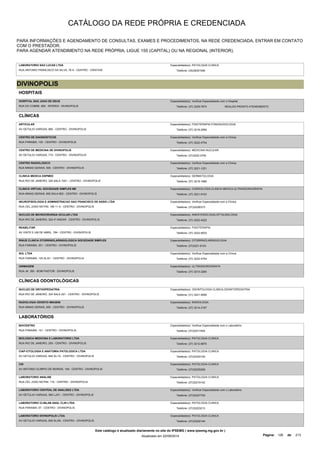 CATÁLOGO DA REDE PRÓPRIA E CREDENCIADA 
PARA INFORMAÇÕES E AGENDAMENTO DE CONSULTAS, EXAMES E PROCEDIMENTOS, NA REDE CREDENCIADA, ENTRAR EM CONTATO 
COM O PRESTADOR. 
PARA AGENDAR ATENDIMENTO NA REDE PRÓPRIA, LIGUE 155 (CAPITAL) OU NA REGIONAL (INTERIOR). 
LABORATORIO SAO LUCAS LTDA 
RUA ANTONIO FRANCISCO DA SILVA, 79 A - CENTRO - CRISTAIS 
Especialidade(s): PATOLOGIA CLINICA 
Telefone: (35)38351096 
DIVINOPOLIS 
HOSPITAIS 
HOSPITAL SAO JOAO DE DEUS 
RUA DO COBRE, 800 - NITEROI - DIVINOPOLIS 
Especialidade(s): Verificar Especialidade com o Hospital 
Telefone: (37) 3229-7674 REALIZA PRONTO ATENDIMENTO 
CLÍNICAS 
ARTICULAR 
AV GETULIO VARGAS, 885 - CENTRO - DIVINOPOLIS 
Especialidade(s): FISIOTERAPIA,FONOAUDIOLOGIA 
Telefone: (37) 3216-2956 
CENTRO DE DIAGNOSTICOS 
RUA PARAIBA, 125 - CENTRO - DIVINOPOLIS 
Especialidade(s): Verificar Especialidade com a Clínica 
Telefone: (37) 3222-4754 
CENTRO DE MEDICINA DE DIVINOPOLIS 
AV GETULIO VARGAS, 715 - CENTRO - DIVINOPOLIS 
Especialidade(s): MEDICINA NUCLEAR 
Telefone: (37)3222-3746 
CENTRO RADIOLOGICO 
RUA MINAS GERAIS, 505 - CENTRO - DIVINOPOLIS 
Especialidade(s): Verificar Especialidade com a Clínica 
Telefone: (37) 3221-1221 
CLINICA MEDICA DSPMED 
RUA RIO DE JANEIRO, 324 SALA 1001 - CENTRO - DIVINOPOLIS 
Especialidade(s): DERMATOLOGIA 
Telefone: (37) 3216-1889 
CLINICA VIRTUAL SOCIEDADE SIMPLES ME 
RUA MINAS GERAIS, 655 SALA 602 - CENTRO - DIVINOPOLIS 
Especialidade(s): CARDIOLOGIA,CLINICA MEDICA,ULTRASSONOGRAFIA 
Telefone: (37) 3221-6103 
NEUROFISIOLOGIA E ADMINISTRACAO SAO FRANCISCO DE ASSIS LTDA 
RUA CEL JOAO NOTINI, 185 11 A - CENTRO - DIVINOPOLIS 
Especialidade(s): Verificar Especialidade com a Clínica 
Telefone: (37)32226373 
NUCLEO DE MICROCIRURGIA OCULAR LTDA 
RUA RIO DE JANEIRO, 324 4º ANDAR - CENTRO - DIVINOPOLIS 
Especialidade(s): ANESTESIOLOGIA,OFTALMOLOGIA 
Telefone: (37) 3222-4222 
REABILITAR 
AV VINTE E UM DE ABRIL, 784 - CENTRO - DIVINOPOLIS 
Especialidade(s): FISIOTERAPIA 
Telefone: (37) 3222-9033 
RINUS CLINICA OTORRINOLARINGOLOGICA SOCIEDADE SIMPLES 
RUA PARAIBA, 301 - CENTRO - DIVINOPOLIS 
Especialidade(s): OTORRINOLARINGOLOGIA 
Telefone: (37)3221-6103 
SOL LTDA 
RUA PARAIBA, 125 SL/01 - CENTRO - DIVINOPOLIS 
Especialidade(s): Verificar Especialidade com a Clínica 
Telefone: (37) 3222-4754 
UNIMAGEM 
RUA JK, 350 - BOM PASTOR - DIVINOPOLIS 
Especialidade(s): ULTRASSONOGRAFIA 
Telefone: (37) 3213-2283 
CLÍNICAS ODONTOLÓGICAS 
NUCLEO DE ORTHOPEDIATRIA 
RUA RIO DE JANEIRO, 324 SALA 201 - CENTRO - DIVINOPOLIS 
Especialidade(s): ODONTOLOGIA CLINICA,ODONTOPEDIATRIA 
Telefone: (31) 3221-4646 
RADIOLOGIA ODONTO IMAGEM 
RUA MINAS GERAIS, 655 - CENTRO - DIVINOPOLIS 
Especialidade(s): RADIOLOGIA 
Telefone: (37) 3214-2187 
LABORATÓRIOS 
BIOCENTRO 
RUA PARAIBA, 121 - CENTRO - DIVINOPOLIS 
Especialidade(s): Verificar Especialidade com o Laboratório 
Telefone: (37)32217404 
BIOLOGICA MEDICINA E LABORATORIO LTDA 
RUA RIO DE JANEIRO, 293 - CENTRO - DIVINOPOLIS 
Especialidade(s): PATOLOGIA CLINICA 
Telefone: (37) 3212-6870 
CIAP-CITOLOGIA E ANATOMIA PATOLOGICA LTDA 
AV GETULIO VARGAS, 840 SL/10 - CENTRO - DIVINOPOLIS 
Especialidade(s): PATOLOGIA CLINICA 
Telefone: (37)32224100 
CID 
AV ANTONIO OLIMPIO DE MORAIS, 159 - CENTRO - DIVINOPOLIS 
Especialidade(s): PATOLOGIA CLINICA 
Telefone: (37)32225269 
LABORATORIO ANALISE 
RUA CEL JOAO NOTINI, 116 - CENTRO - DIVINOPOLIS 
Especialidade(s): PATOLOGIA CLINICA 
Telefone: (37)32219142 
LABORATORIO CENTRAL DE ANALISES LTDA 
AV GETULIO VARGAS, 360 LJ/01 - CENTRO - DIVINOPOLIS 
Especialidade(s): Verificar Especialidade com o Laboratório 
Telefone: (37)32227700 
LABORATORIO CLINLAB ANAL CLIN LTDA 
RUA PARAIBA, 57 - CENTRO - DIVINOPOLIS 
Especialidade(s): PATOLOGIA CLINICA 
Telefone: (37)32223213 
LABORATORIO DIVINOPOLIS LTDA 
AV GETULIO VARGAS, 830 SL/09 - CENTRO - DIVINOPOLIS 
Especialidade(s): PATOLOGIA CLINICA 
Telefone: (37)33222144 
Este catálogo é atualizado diariamente no site do IPSEMG ( www.ipsemg.mg.gov.br ) 
Atualizado em 22/09/2014 Página: 126 de 213 
 