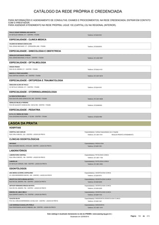 CATÁLOGO DA REDE PRÓPRIA E CREDENCIADA 
PARA INFORMAÇÕES E AGENDAMENTO DE CONSULTAS, EXAMES E PROCEDIMENTOS, NA REDE CREDENCIADA, ENTRAR EM CONTATO 
COM O PRESTADOR. 
PARA AGENDAR ATENDIMENTO NA REDE PRÓPRIA, LIGUE 155 (CAPITAL) OU NA REGIONAL (INTERIOR). 
PAULO CESAR FERREIRA DOS SANTOS 
AV GETULIO VARGAS, 311 - CENTRO - ITAUNA Telefone: (37)32418181 
ESPECIALIDADE - CLINICA MEDICA 
VOLBER DE MORAIS GONCALVES 
RUA JOSIAS MACHADO, 37 - CERQUEIRA LIMA - ITAUNA Telefone: (37)32423572 
ESPECIALIDADE - GINECOLOGIA E OBSTETRICIA 
GERALDO EUSTAQUIO PEREIRA 
RUA JOSIAS MACHADO, 37 SL/01 - CENTRO - ITAUNA Telefone: (37) 3242-3597 
ESPECIALIDADE - OFTALMOLOGIA 
ARGOS PENIDO 
RUA SILVA JARDIM, 211 - CENTRO - ITAUNA Telefone: (37)3242-4123 
MARCELO PINHO NAVARRO 
RUA CAPITAO VICENTE, 167 - CENTRO - ITAUNA Telefone: (37) 3241-8219 
ESPECIALIDADE - ORTOPEDIA E TRAUMATOLOGIA 
DENILSON ALVES DE PAULA 
AV GETULIO VARGAS, 311 - CENTRO - ITAUNA Telefone: (37)32418181 
ESPECIALIDADE - OTORRINOLARINGOLOGIA 
ALYSON PATRICIO MELO 
RUA DOUTOR JOSE GONCALVES, 298 - CENTRO - ITAUNA Telefone: (37) 3241-8228 
GERALDO MAJELA PEREIRA 
PCA DR AUGUSTO GONCALVES, 146 SL/708 - CENTRO - ITAUNA Telefone: (37)32495300 
ESPECIALIDADE - PEDIATRIA 
ELTA LYLY MEIRA DE FARIA 
RUA DIOGENES NOGUEIRA, 11 SL/404 - CENTRO - ITAUNA Telefone: (37)32421590 
LAGOA DA PRATA 
HOSPITAIS 
HOSPITAL SAO CARLOS 
Especialidade(s): Verificar Especialidade com o Hospital 
RUA CIRILO MACIEL, 222 - CENTRO - LAGOA DA PRATA Telefone: (37) 3261 9101 
REALIZA PRONTO ATENDIMENTO 
CLÍNICAS ODONTOLÓGICAS 
ORTODOC 
RUA OLEGARIO MACIEL, 315 SL/05 - CENTRO - LAGOA DA PRATA 
Especialidade(s): RADIOLOGIA 
Telefone: (37)32611551 
LABORATÓRIOS 
LABORATORIO CENTRAL 
RUA CIRILO MACIEL, 184 - CENTRO - LAGOA DA PRATA 
Especialidade(s): PATOLOGIA CLINICA 
Telefone: (37) 3261-1729 
LABORCLIN 
AV GETULIO VARGAS, 1000 - CENTRO - LAGOA DA PRATA 
Especialidade(s): PATOLOGIA CLINICA 
Telefone: (37) 3261-2553 
ODONTÓLOGOS 
ANA MARIA OLIVEIRA LEOPOLDINO 
AV JOSE BERNARDES MACIEL, 245 - CENTRO - LAGOA DA PRATA 
Especialidade(s): ODONTOLOGIA CLINICA 
Telefone: (37)32618731 
ARLETE DA COSTA BRAGA BATISTA 
RUA RIO DE JANEIRO, 762 - CENTRO - LAGOA DA PRATA 
Especialidade(s): ODONTOLOGIA CLINICA 
Telefone: (37)32612209 
ARTHUR FERNANDO BRAGA BATISTA 
RUA RIO DE JANEIRO, 762 - CENTRO - LAGOA DA PRATA 
Especialidade(s): ODONTOLOGIA CLINICA 
Telefone: (37)32612209 
DEBORA DE LIMA E MELO 
RUA ESPIRITO SANTO, 719 - CENTRO - LAGOA DA PRATA 
Especialidade(s): ODONTOLOGIA CLINICA 
Telefone: (37)32611733 
GLAUCIA SILVA 
PCA CEL CARLOS BERNARDES, 20 SALA 201 - CENTRO - LAGOA DA PRATA 
Especialidade(s): ENDODONTIA,ODONTOLOGIA CLINICA 
Telefone: (37)32611921 
LUIZ HENRIQUE GUADALUPE PERILO 
RUA PROFESSOR JACINTO RIBEIRO, 294 - CENTRO - LAGOA DA PRATA 
Especialidade(s): ENDODONTIA 
Telefone: (37) 3261-1273 
Este catálogo é atualizado diariamente no site do IPSEMG ( www.ipsemg.mg.gov.br ) 
Atualizado em 22/09/2014 Página: 133 de 213 
 