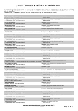 CATÁLOGO DA REDE PRÓPRIA E CREDENCIADA 
PARA INFORMAÇÕES E AGENDAMENTO DE CONSULTAS, EXAMES E PROCEDIMENTOS, NA REDE CREDENCIADA, ENTRAR EM CONTATO 
COM O PRESTADOR. 
PARA AGENDAR ATENDIMENTO NA REDE PRÓPRIA, LIGUE 155 (CAPITAL) OU NA REGIONAL (INTERIOR). 
LAILA MARIA BATISTA AMIN 
RUA ALAGOAS, 1314 SL/302 - SAVASSI - BELO HORIZONTE 
Especialidade(s): ODONTOLOGIA CLINICA,PROTESE ODONTOLOGICA CAPITAL 
Telefone: 3132810318 
LETICIA GONCALVES DE SOUZA ZEFERINO 
AV DOS ANDRADAS, 367 3 ANDAR - CENTRO - BELO HORIZONTE 
Especialidade(s): Verificar Especialidade com o(a) Dentista(a) 
Telefone: (31)32372005 
LICIA MARA IUNES DE BARROS 
AV DOS ANDRADAS, 367 3 ANDAR - CENTRO - BELO HORIZONTE 
Especialidade(s): ODONTOLOGIA CLINICA,PLANTAO 
Telefone: 031-3237-2005 
LINEU MARTINS CASTRO JUNIOR 
AV DOS ANDRADAS, 367 3 ANDAR - CENTRO - BELO HORIZONTE 
Especialidade(s): Verificar Especialidade com o(a) Dentista(a) 
Telefone: (31)32372005 
LORENA MELGACO DE CASTRO 
AV DOS ANDRADAS, 367 3 ANDAR - CENTRO - BELO HORIZONTE 
Especialidade(s): PERIODONTIA,PRONTO ATENDIMENTO (PLANTAO) 
Telefone: (31)32372004 
LUCAS CONDE SOARES 
RUA RUA PROFESSOR MORAES 562, 562 EDIFICIO MODESTO STARLING - FUNCIONARIOS - BELO HORIZONTE 
Especialidade(s): Verificar Especialidade com o(a) Dentista(a) 
Telefone: (31)3221 1362 
LUCIA BOSSI DE ALMEIDA PARRA 
AV DOS ANDRADAS, 367 3 ANDAR - CENTRO - BELO HORIZONTE 
Especialidade(s): CLINICA INFANTIL,PRONTO ATENDIMENTO (PLANTAO) 
Telefone: (31)32372000 
LUCIA FARAH DE ARAUJO 
AV DOS ANDRADAS, 367 3 ANDAR - CENTRO - BELO HORIZONTE 
Especialidade(s): Verificar Especialidade com o(a) Dentista(a) 
Telefone: (31)32372025 
LUCY FANTAGUZZI DOLABELA LEAL 
AV DOS ANDRADAS, 367 3 ANDAR - CENTRO - BELO HORIZONTE 
Especialidade(s): ENDODONTIA,PRONTO ATENDIMENTO (PLANTAO) 
Telefone: (31)3237-2004 
LUIZ FELIPE BRETAS DE CASTRO 
AV DOS ANDRADAS, 367 3 ANDAR - CENTRO - BELO HORIZONTE 
Especialidade(s): PRONTO ATENDIMENTO (PLANTAO) 
Telefone: (31)3237-2000 
LUZIA MAGALHAES TOLEDO BARBOZA 
AV DOS ANDRADAS, 367 3 ANDAR - CENTRO - BELO HORIZONTE 
Especialidade(s): CLINICA INFANTIL 
Telefone: (31)32372023 
LYLIAN VIEIRA DE PAULA 
AV DOS ANDRADAS, 367 3 ANDAR - CENTRO - BELO HORIZONTE 
Especialidade(s): Verificar Especialidade com o(a) Dentista(a) 
Telefone: (31)32372000 
MARCIA REGINA SIFUENTES LIMA 
AV DOS ANDRADAS, 367 3 ANDAR - CENTRO - BELO HORIZONTE 
Especialidade(s): Verificar Especialidade com o(a) Dentista(a) 
Telefone: (31) 3237-2010 
MARCIA REIS VIEIRA ABRITA 
AV DOS ANDRADAS, 367 3 ANDAR - CENTRO - BELO HORIZONTE 
Especialidade(s): Verificar Especialidade com o(a) Dentista(a) 
Telefone: (31)32372005 
MARCIO BREMER PINHEIRO 
AV AVENIDA DO CONTORNO 6777, 6777 EDIFICIO CONTORNO PLAZA SALA 903 - FUNCIONARIOS - BELO HORIZONTE 
Especialidade(s): ODONTOLOGIA CLINICA,PROTESE ODONTOLOGICA CAPITAL 
Telefone: 031 2555-2755 
MARCIO GUALBERTO COSTA DA SILVA 
AV DOS ANDRADAS, 367 3 ANDAR - CENTRO - BELO HORIZONTE 
Especialidade(s): CLINICA RADIOLOGICA,PRONTO ATENDIMENTO (PLANTAO) 
Telefone: (31)32372013 
MARCO AURELIO DE OLIVEIRA 
AV DOS ANDRADAS, 367 3 ANDAR - CENTRO - BELO HORIZONTE 
Especialidade(s): PLANTAO 
Telefone: (31)32372023 
MARCO PAULO LANDI DE OLIVEIRA PINTO 
RUA RIO DE JANEIRO, 1584 SL 52 - LOURDES - BELO HORIZONTE 
Especialidade(s): ODONTOLOGIA CLINICA,PROTESE ODONTOLOGICA CAPITAL 
Telefone: 031 3226-9242 
MARCOS ANTONIO DE PAULA PINTO 
AV DOS ANDRADAS, 367 3 ANDAR - CENTRO - BELO HORIZONTE 
Especialidade(s): Verificar Especialidade com o(a) Dentista(a) 
Telefone: 31 32264524 
MARIA ALICE CURY BATISTA MENDES 
AV DOS ANDRADAS, 367 3 ANDAR - CENTRO - BELO HORIZONTE 
Especialidade(s): Verificar Especialidade com o(a) Dentista(a) 
Telefone: (31)32372000 
MARIA BERNADETE ANDRADE LAGES 
RUA CEARA, 211 - SANTA EFIGENIA - BELO HORIZONTE 
Especialidade(s): ENDODONTIA 
Telefone: (31) 3398-0672 
MARIA CATIANA DIAMANTINO 
RUA DA BAHIA, 1345 SALA 805 - CENTRO - BELO HORIZONTE 
Especialidade(s): ENDODONTIA 
Telefone: (31)3226-7001 
MARIA DE FATIMA HORTA COELHO 
RUA DOS TIMBIRAS, 1936 1106 - LOURDES - BELO HORIZONTE 
Especialidade(s): DENTISTICA RESTAURADORA,ODONTOLOGIA CLINICA 
Telefone: (31)32223550 
MARIA ELISA VARGAS 
AV DOS ANDRADAS, 367 3 ANDAR - CENTRO - BELO HORIZONTE 
Especialidade(s): ENDODONTIA,PRONTO ATENDIMENTO (PLANTAO) 
Telefone: (31)32372005 
MARIA ELIZABETH REIS MARTINS 
AV DOS ANDRADAS, 367 3 ANDAR - CENTRO - BELO HORIZONTE 
Especialidade(s): Verificar Especialidade com o(a) Dentista(a) 
Telefone: (31)3237-2005 
MARIA LUCIA RIBEIRO DA SILVA PEIXOTO GUIMARAES 
AV DOS ANDRADAS, 367 3 ANDAR - CENTRO - BELO HORIZONTE 
Especialidade(s): CLINICA INFANTIL,PRONTO ATENDIMENTO (PLANTAO) 
Telefone: (31)32372004 
MARIA LUCIA SOUZA DA FONSECA 
AV DOS ANDRADAS, 367 3 ANDAR - CENTRO - BELO HORIZONTE 
Especialidade(s): Verificar Especialidade com o(a) Dentista(a) 
Telefone: (31)32372004 
MARIA LUISA OLIVEIRA DE PAULA 
AV DOS ANDRADAS, 367 3 ANDAR - CENTRO - BELO HORIZONTE 
Especialidade(s): PROTESE ODONTOLOGICA CAPITAL 
Telefone: (31)3237-2000 
Este catálogo é atualizado diariamente no site do IPSEMG ( www.ipsemg.mg.gov.br ) 
Atualizado em 22/09/2014 Página: 15 de 213 
 