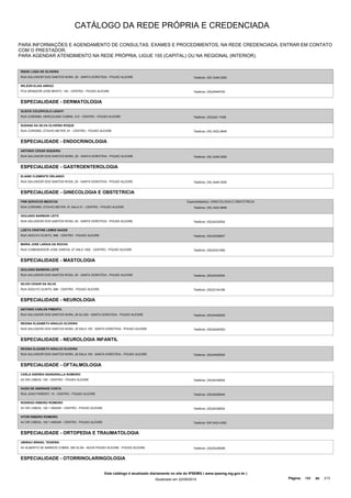 CATÁLOGO DA REDE PRÓPRIA E CREDENCIADA 
PARA INFORMAÇÕES E AGENDAMENTO DE CONSULTAS, EXAMES E PROCEDIMENTOS, NA REDE CREDENCIADA, ENTRAR EM CONTATO 
COM O PRESTADOR. 
PARA AGENDAR ATENDIMENTO NA REDE PRÓPRIA, LIGUE 155 (CAPITAL) OU NA REGIONAL (INTERIOR). 
RIEDE LUIZA DE OLIVEIRA 
RUA SALVADOR DOS SANTOS NORA, 25 - SANTA DOROTEIA - POUSO ALEGRE Telefone: (35) 3449-2500 
WILSON ELIAS ABRAO 
PCA SENADOR JOSE BENTO, 140 - CENTRO - POUSO ALEGRE Telefone: (35)34494700 
ESPECIALIDADE - DERMATOLOGIA 
GLEICE COLEPICOLO LEGATI 
RUA CORONEL HERCULANO COBRA, 312 - CENTRO - POUSO ALEGRE Telefone: (35)3421-7408 
SUSANA DA SILVA OLIVEIRA ROQUE 
RUA CORONEL OTAVIO MEYER, 81 - CENTRO - POUSO ALEGRE Telefone: (35) 3422-9648 
ESPECIALIDADE - ENDOCRINOLOGIA 
ANTONIO CESAR SIQUEIRA 
RUA SALVADOR DOS SANTOS NORA, 25 - SANTA DOROTEIA - POUSO ALEGRE Telefone: (35) 3449-2500 
ESPECIALIDADE - GASTROENTEROLOGIA 
ELAINE CLEMENTE ORLANDO 
RUA SALVADOR DOS SANTOS ROSA, 25 - SANTA DOROTEIA - POUSO ALEGRE Telefone: (35) 3449 2500 
ESPECIALIDADE - GINECOLOGIA E OBSTETRICIA 
FRM SERVICOS MEDICOS 
RUA CORONEL OTAVIO MEYER, 81 SALA 01 - CENTRO - POUSO ALEGRE 
Especialidade(s): GINECOLOGIA E OBSTETRICIA 
Telefone: (35) 3422-9648 
GIULIANO BARBONI LEITE 
RUA SALVADOR DOS SANTOS ROSA, 25 - SANTA DOROTEIA - POUSO ALEGRE Telefone: (35)34232504 
LIZETA CRISTINE LEMES SAUDE 
RUA ADOLFO OLINTO, 696 - CENTRO - POUSO ALEGRE Telefone: (35)34229907 
MARIA JOSE LARAIA DA ROCHA 
RUA COMENDADOR JOSE GARCIA, 27 SALA 1002 - CENTRO - POUSO ALEGRE Telefone: (35)34221066 
ESPECIALIDADE - MASTOLOGIA 
GIULIANO BARBONI LEITE 
RUA SALVADOR DOS SANTOS ROSA, 25 - SANTA DOROTEIA - POUSO ALEGRE Telefone: (35)34232504 
SILVIO CESAR DA SILVA 
RUA ADOLFO OLINTO, 696 - CENTRO - POUSO ALEGRE Telefone: (35)32144186 
ESPECIALIDADE - NEUROLOGIA 
ANTONIO CARLOS PIMENTA 
RUA SALVADOR DOS SANTOS NORA, 25 SL/320 - SANTA DOROTEIA - POUSO ALEGRE Telefone: (35)34492500 
REGINA ELIZABETH ARAUJO OLIVEIRA 
RUA SALVADOR DOS SANTOS NORA, 25 SALA 105 - SANTA DOROTEIA - POUSO ALEGRE Telefone: (35)34492500 
ESPECIALIDADE - NEUROLOGIA INFANTIL 
REGINA ELIZABETH ARAUJO OLIVEIRA 
RUA SALVADOR DOS SANTOS NORA, 25 SALA 105 - SANTA DOROTEIA - POUSO ALEGRE Telefone: (35)34492500 
ESPECIALIDADE - OFTALMOLOGIA 
CARLA ANDREA NASSARALLA ROMEIRO 
AV DR LISBOA, 100 - CENTRO - POUSO ALEGRE Telefone: (35)34238554 
HUGO DE ANDRADE COSTA 
RUA JOAO PARENTI, 10 - CENTRO - POUSO ALEGRE Telefone: (35)34228444 
RODRIGO RIBEIRO ROMEIRO 
AV DR LISBOA, 100 1 ANDAR - CENTRO - POUSO ALEGRE Telefone: (35)34238554 
VITOR RIBEIRO ROMEIRO 
AV DR LISBOA, 100 1 ANDAR - CENTRO - POUSO ALEGRE Telefone: 035 3423-4392 
ESPECIALIDADE - ORTOPEDIA E TRAUMATOLOGIA 
UBIRACI BRASIL TEIXEIRA 
AV ALBERTO DE BARROS COBRA, 350 SL/04 - NOVA POUSO ALEGRE - POUSO ALEGRE Telefone: (35)34229099 
ESPECIALIDADE - OTORRINOLARINGOLOGIA 
Este catálogo é atualizado diariamente no site do IPSEMG ( www.ipsemg.mg.gov.br ) 
Atualizado em 22/09/2014 Página: 188 de 213 
 