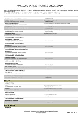 CATÁLOGO DA REDE PRÓPRIA E CREDENCIADA 
PARA INFORMAÇÕES E AGENDAMENTO DE CONSULTAS, EXAMES E PROCEDIMENTOS, NA REDE CREDENCIADA, ENTRAR EM CONTATO 
COM O PRESTADOR. 
PARA AGENDAR ATENDIMENTO NA REDE PRÓPRIA, LIGUE 155 (CAPITAL) OU NA REGIONAL (INTERIOR). 
MARIA DA CONCEICAO CORTES 
RUA PRESIDENTE VARGAS, 1151 LOJA 02 - CENTRO - PATROCINIO 
Especialidade(s): ODONTOLOGIA CLINICA 
Telefone: (34)38315122 
NEUSA SILVA BORGES 
RUA CESARIO ALVIM, 1200 SL/01 - CENTRO - PATROCINIO 
Especialidade(s): ODONTOLOGIA CLINICA 
Telefone: (34)38312005 
REINALDO MATHEUS ROCCO MACHADO 
RUA PRESIDENTE VARGAS, 2025 SL/403 - CENTRO - PATROCINIO 
Especialidade(s): ODONTOLOGIA CLINICA,PROTESE ODONTOLOGICA INTERIOR 
Telefone: (34)38313502 
RENATO DE OLIVEIRA SILVA 
RUA CEL JOAO CANDIDO AGUIAR, 433 SL/209 - CENTRO - PATROCINIO 
Especialidade(s): ODONTOLOGIA CLINICA 
Telefone: (34)38312270 
RENATO SILVA NUNES 
AV RUI BARBOSA, 621 SL/301 - CENTRO - PATROCINIO 
Especialidade(s): ENDODONTIA,ODONTOLOGIA CLINICA 
Telefone: (34)38318554 
ROMERO WAGNER PINHEIRO 
AV RUI BARBOSA, 280 - CENTRO - PATROCINIO 
Especialidade(s): ODONTOLOGIA CLINICA 
Telefone: (34)38313534 
ESPECIALIDADE - CLINICA GERAL 
LELIO SAVIO BORGES DE ANDRADE FILHO 
RUA OTAVIO DE BRITO, 20 - SAO LUCAS - PATROCINIO Telefone: (34)38395600 
ESPECIALIDADE - CLINICA MEDICA 
ANTONIO SIA NETO 
RUA GOVERNADOR VALADARES, 980 - CENTRO - PATROCINIO Telefone: (34)38318899 
ESPECIALIDADE - GASTROENTEROLOGIA 
ANTONIO SIA NETO 
RUA GOVERNADOR VALADARES, 980 - CENTRO - PATROCINIO Telefone: (34)38318899 
ESPECIALIDADE - OFTALMOLOGIA 
ELISA MARIA ALVES DUARTE 
AV JOAO ALVES DO NASCIMENTO, 2264 - CENTRO - PATROCINIO Telefone: (34)38313110 
ESPECIALIDADE - PEDIATRIA 
HAROLDO EUSTAQUIO ALVES TEIXEIRA 
RUA OTAVIO DE BRITO, 20 - SAO LUAS - PATROCINIO Telefone: (34) 3839-5632 
SERGIO AUGUSTO DE CARVALHO 
RUA JOAQUIM CARLOS DOS SANTOS, 135 - CIDADE JARDIM - PATROCINIO Telefone: 3438395600 
ESPECIALIDADE - REVISOR MEDICO 
MARCELA ROSA DIAS 
RUA OTAVIO DE BRITO, 660 - CENTRO - PATROCINIO Telefone: (34)38320368 
RODRIGO TEOFILO TAVARES 
RUA OTAVIO DE BRITO, 20 - CENTRO - PATROCINIO Telefone: 3438395613 
PRATA 
LABORATÓRIOS 
BIOMED 
RUA ARTUR BERNARDES, 332 - CENTRO - PRATA 
Especialidade(s): Verificar Especialidade com o Laboratório 
Telefone: (34) 3431-1811 
LABORPRATA 
RUA TENENTE REIS, 980 - CENTRO - PRATA 
Especialidade(s): Verificar Especialidade com o Laboratório 
Telefone: (34) 3431-1058 
ODONTÓLOGOS 
MAURICIO DE FREITAS SILVA 
RUA SEGISMUNDO NOVAIS, 123 - CENTRO - PRATA 
Especialidade(s): ODONTOLOGIA CLINICA 
Telefone: (34) 3431-1453 
ESPECIALIDADE - CLINICA GERAL 
ANTONIO FRANCISCO TERRA OLIVEIRA 
RUA TENENTE REIS, 1041 - CENTRO - PRATA Telefone: (33)34311872 
UBERLANDIA 
HOSPITAIS 
Este catálogo é atualizado diariamente no site do IPSEMG ( www.ipsemg.mg.gov.br ) 
Atualizado em 22/09/2014 Página: 202 de 213 
 