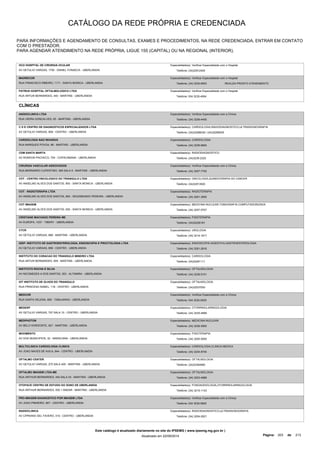 CATÁLOGO DA REDE PRÓPRIA E CREDENCIADA 
PARA INFORMAÇÕES E AGENDAMENTO DE CONSULTAS, EXAMES E PROCEDIMENTOS, NA REDE CREDENCIADA, ENTRAR EM CONTATO 
COM O PRESTADOR. 
PARA AGENDAR ATENDIMENTO NA REDE PRÓPRIA, LIGUE 155 (CAPITAL) OU NA REGIONAL (INTERIOR). 
HCO HOSPITAL DE CIRURGIA OCULAR 
AV GETULIO VARGAS, 1700 - DANIEL FONSECA - UBERLANDIA 
Especialidade(s): Verificar Especialidade com o Hospital 
Telefone: (34)32912400 
MADRECOR 
RUA FRANCISCO RIBEIRO, 1111 - SANTA MONICA - UBERLANDIA 
Especialidade(s): Verificar Especialidade com o Hospital 
Telefone: (34) 3230-6053 REALIZA PRONTO ATENDIMENTO 
PATRUS HOSPITAL OFTALMOLOGICO LTDA 
RUA ARTUR BERNARDES, 440 - MARTINS - UBERLANDIA 
Especialidade(s): Verificar Especialidade com o Hospital 
Telefone: 034 3235-4064 
CLÍNICAS 
ANGIOCLINICA LTDA 
RUA VIEIRA GONCALVES, 05 - MARTINS - UBERLANDIA 
Especialidade(s): Verificar Especialidade com a Clínica 
Telefone: (34) 3236-4400 
C D E CENTRO DE DIAGNOSTICOS ESPECIALIZADOS LTDA 
AV GETULIO VARGAS, 909 - CENTRO - UBERLANDIA 
Especialidade(s): CARDIOLOGIA,RADIODIAGNOSTICO,ULTRASSONOGRAFIA 
Telefone: (34)32289036 / (34)32289035 
CARDIOLOGIA NAO INVASIVA 
RUA MARQUES POVOA, 88 - MARTINS - UBERLANDIA 
Especialidade(s): CARDIOLOGIA 
Telefone: (34) 3236-6600 
CDM SANTA MARTA 
AV RONDON PACHECO, 704 - COPACABANA - UBERLANDIA 
Especialidade(s): RADIODIAGNOSTICO 
Telefone: (34)3239-2325 
CIRURGIA VASCULAR ASSOCIADOS 
RUA BERNARDO CUPERTINO, 365 SALA 5 - MARTINS - UBERLANDIA 
Especialidade(s): Verificar Especialidade com a Clínica 
Telefone: (34) 3257-7702 
COT - CENTRO ONCOLOGICO DO TRIANGULO LTDA 
AV ANSELMO ALVES DOS SANTOS, 900 - SANTA MONICA - UBERLANDIA 
Especialidade(s): ONCOLOGIA,QUIMIOTERAPIA DO CANCER 
Telefone: (34)32913500 
COT - RADIOTERAPIA LTDA 
AV ANSELMO ALVES DOS SANTOS, 900 - SEGISMUNDO PEREIRA - UBERLANDIA 
Especialidade(s): RADIOTERAPIA 
Telefone: (34) 3291-3500 
COT IMAGEM 
AV ANSELMO ALVES DOS SANTOS, 930 - SANTA MONICA - UBERLANDIA 
Especialidade(s): MEDICINA NUCLEAR,TOMOGRAFIA COMPUTADORIZADA 
Telefone: (34) 3257-0707 
CRISTIANE MACHADO PEREIRA ME 
AV EUROPA, 1037 - TIBERY - UBERLANDIA 
Especialidade(s): FISIOTERAPIA 
Telefone: (34)32226161 
CTCR 
AV GETULIO VARGAS, 888 - MARTINS - UBERLANDIA 
Especialidade(s): UROLOGIA 
Telefone: (34) 3214-1617 
IGEP- INSTITUTO DE GASTROENTEROLOGIA, ENDOSCOPIA E PROCTOLOGIA LTDA 
AV GETULIO VARGAS, 689 - CENTRO - UBERLANDIA 
Especialidade(s): ENDOSCOPIA DIGESTIVA,GASTROENTEROLOGIA 
Telefone: (34) 3291-2616 
INSTITUTO DO CORACAO DO TRIANGULO MINEIRO LTDA 
RUA ARTUR BERNARDES, 555 - MARTINS - UBERLANDIA 
Especialidade(s): CARDIOLOGIA 
Telefone: (34)32291111 
INSTITUTO ROCHA E SILVA 
AV NICOMEDES A DOS SANTOS, 353 - ALTAMIRA - UBERLANDIA 
Especialidade(s): OFTALMOLOGIA 
Telefone: (34) 3236-5151 
IOT INSTITUTO DE OLHOS DO TRIANGULO 
RUA PRINCESA ISABEL, 118 - CENTRO - UBERLANDIA 
Especialidade(s): OFTALMOLOGIA 
Telefone: (34)32537000 
MEDCOR 
RUA SANTA HELENA, 609 - TABAJARAS - UBERLANDIA 
Especialidade(s): Verificar Especialidade com a Clínica 
Telefone: 034 3230-5555 
MEDESP 
AV GETULIO VARGAS, 757 SALA 10 - CENTRO - UBERLANDIA 
Especialidade(s): OTORRINOLARINGOLOGIA 
Telefone: (34) 3235-4899 
MEDPHOTON 
AV BELO HORIZONTE, 927 - MARTINS - UBERLANDIA 
Especialidade(s): MEDICINA NUCLEAR 
Telefone: (34) 3236-5505 
MOVIMENTO 
AV DOS MUNICIPIOS, 32 - MARACANA - UBERLANDIA 
Especialidade(s): FISIOTERAPIA 
Telefone: (34) 3255-0055 
MULTICLINICA CARDIOLOGIA CLINICA 
AV JOAO NAVES DE AVILA, 644 - CENTRO - UBERLANDIA 
Especialidade(s): CARDIOLOGIA,CLINICA MEDICA 
Telefone: (34) 3234-8740 
OFTALMO CENTER 
AV GETULIO VARGAS, 275 SALA 405 - MARTINS - UBERLANDIA 
Especialidade(s): OFTALMOLOGIA 
Telefone: (34)32364980 
OFTALMO IMAGEM LTDA-ME 
RUA ARTHUR BERNARDES, 440 SALA 03 - MARTINS - UBERLANDIA 
Especialidade(s): OFTALMOLOGIA 
Telefone: (34) 3223-4988 
OTOFACE CENTRO DE ESTUDO DO SONO DE UBERLANDIA 
RUA ARTHUR BERNARDES, 555 1 ANDAR - MARTINS - UBERLANDIA 
Especialidade(s): FONOAUDIOLOGIA,OTORRINOLARINGOLOGIA 
Telefone: (34) 3215-1143 
PRO-IMAGEM DIAGNOSTICO POR IMAGEM LTDA 
AV JOAO PINHEIRO, 847 - CENTRO - UBERLANDIA 
Especialidade(s): Verificar Especialidade com a Clínica 
Telefone: 034 3230-5900 
RADIOCLINICA 
AV CIPRIANO DEL FAVERO, 510 - CENTRO - UBERLANDIA 
Especialidade(s): RADIODIAGNOSTICO,ULTRASSONOGRAFIA 
Telefone: (34) 3254-0021 
Este catálogo é atualizado diariamente no site do IPSEMG ( www.ipsemg.mg.gov.br ) 
Atualizado em 22/09/2014 Página: 203 de 213 
 