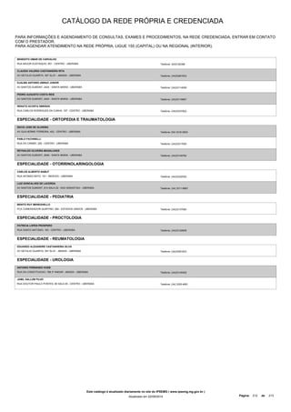 CATÁLOGO DA REDE PRÓPRIA E CREDENCIADA 
PARA INFORMAÇÕES E AGENDAMENTO DE CONSULTAS, EXAMES E PROCEDIMENTOS, NA REDE CREDENCIADA, ENTRAR EM CONTATO 
COM O PRESTADOR. 
PARA AGENDAR ATENDIMENTO NA REDE PRÓPRIA, LIGUE 155 (CAPITAL) OU NA REGIONAL (INTERIOR). 
BENEDITO OMAR DE CARVALHO 
RUA MAJOR EUSTAQUIO, 851 - CENTRO - UBERABA Telefone: 3433126388 
CLAUDIA VALERIA CASTANHEIRA RITA 
AV GETULIO GUARITA, 357 SL/21 - ABADIA - UBERABA Telefone: (34)33261633 
DJALMA ANTONIO ABRAO JUNIOR 
AV SANTOS DUMONT, 2424 - SANTA MARIA - UBERABA Telefone: (34)33114069 
PEDRO AUGUSTO COSTA REIS 
AV SANTOS DUMONT, 2424 - SANTA MARIA - UBERABA Telefone: (34)33116667 
RENATO ACOSTA SBRISSA 
RUA CARLOS RODRIGUES DA CUNHA, 197 - CENTRO - UBERABA Telefone: (34)33337822 
ESPECIALIDADE - ORTOPEDIA E TRAUMATOLOGIA 
DECIO JOSE DE OLIVEIRA 
AV GUILHERME FERREIRA, 402 - CENTRO - UBERABA Telefone: 034 3316-0500 
PABLO FACHINELLI 
RUA DO CARMO, 226 - CENTRO - UBERABA Telefone: (34)33317000 
REYNALDO OLIVEIRA MAGALHAES 
AV SANTOS DUMONT, 2946 - SANTA MARIA - UBERABA Telefone: (34)33149762 
ESPECIALIDADE - OTORRINOLARINGOLOGIA 
CARLOS ALBERTO NABUT 
RUA AFONSO RATO, 161 - MERCES - UBERABA Telefone: (34)33332552 
LUIZ GONCALVES DE LACERDA 
AV SANTOS DUMONT, 814 SALA 02 - SAO SEBASTIAO - UBERABA Telefone: (34) 3311-6667 
ESPECIALIDADE - PEDIATRIA 
BENITO RUY MENEGHELLO 
PCA COMENDADOR QUINTINO, 264 - ESTADOS UNIDOS - UBERABA Telefone: (34)33137060 
ESPECIALIDADE - PROCTOLOGIA 
PATRICIA LOPES PROSPERO 
RUA SANTO ANTONIO, 183 - CENTRO - UBERABA Telefone: (34)33120608 
ESPECIALIDADE - REUMATOLOGIA 
EDUARDO ALEXANDRE CASTANHEIRA SILVA 
AV GETULIO GUARITA, 357 SL/21 - ABADIA - UBERABA Telefone: (34)33261633 
ESPECIALIDADE - UROLOGIA 
ANTONIO FERNANDO HUEB 
RUA DA CONSTITUICAO, 788 3º ANDAR - ABADIA - UBERABA Telefone: (34)33145400 
JAMIL SALLUM FILHO 
RUA DOUTOR PAULO PONTES, 80 SALA 05 - CENTRO - UBERABA Telefone: (34) 3325-4691 
Este catálogo é atualizado diariamente no site do IPSEMG ( www.ipsemg.mg.gov.br ) 
Atualizado em 22/09/2014 Página: 212 de 213 
 