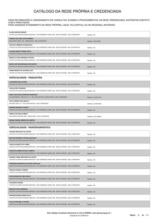 CATÁLOGO DA REDE PRÓPRIA E CREDENCIADA 
PARA INFORMAÇÕES E AGENDAMENTO DE CONSULTAS, EXAMES E PROCEDIMENTOS, NA REDE CREDENCIADA, ENTRAR EM CONTATO 
COM O PRESTADOR. 
PARA AGENDAR ATENDIMENTO NA REDE PRÓPRIA, LIGUE 155 (CAPITAL) OU NA REGIONAL (INTERIOR). 
ELIANE SANDER MANSUR 
CENTRO DE ESPECIALIDADES MEDICAS - RUA DOMINGOS VIEIRA, 488 - SANTA EFIGENIA - BELO HORIZONTE Telefone: 155 
FABRICIO SILLUZIO ALVES PEREIRA 
RUA SANTA CRUZ, 153 - VENDA NOVA - BELO HORIZONTE Telefone: 3134513065 
GUSTAVO AMBROSI EVANGELISTA 
CENTRO DE ESPECIALIDADES MEDICAS - RUA DOMINGOS VIEIRA, 488 - SANTA EFIGENIA - BELO HORIZONTE Telefone: 155 
LUCIANA MARIA PYRAMO COSTA 
CENTRO DE ESPECIALIDADES MEDICAS - RUA DOMINGOS VIEIRA, 488 - SANTA EFIGENIA - BELO HORIZONTE Telefone: 155 
MARCELO GIUSTI WERNECK CORTES 
CENTRO DE ESPECIALIDADES MEDICAS - RUA DOMINGOS VIEIRA, 488 - SANTA EFIGENIA - BELO HORIZONTE Telefone: 155 
MARCO ANTONIO MIRANDA DOS SANTOS 
CENTRO DE ESPECIALIDADES MEDICAS - RUA DOMINGOS VIEIRA, 488 - SANTA EFIGENIA - BELO HORIZONTE Telefone: 155 
SINARA MONICA DE OLIVEIRA LEITE 
CENTRO DE ESPECIALIDADES MEDICAS - RUA DOMINGOS VIEIRA, 488 - SANTA EFIGENIA - BELO HORIZONTE Telefone: 155 
ESPECIALIDADE - PSIQUIATRIA 
ALEXANDRE WOLLSCHEID 
CENTRO DE ESPECIALIDADES MEDICAS - RUA DOMINGOS VIEIRA, 488 - SANTA EFIGENIA - BELO HORIZONTE Telefone: 155 
CARLOS REIFF MIRANDA 
CENTRO DE ESPECIALIDADES MEDICAS - RUA DOMINGOS VIEIRA, 488 - SANTA EFIGENIA - BELO HORIZONTE Telefone: 155 
MARIA DAS GRACAS MARTINS GENEROSO 
AV DOM PEDRO I, 2053 SALA 711 - SAO JOAO BATISTA (VENDA NOVA) - BELO HORIZONTE Telefone: (31)34511214 
PAULO SERGIO DIAS ARAUJO 
RUA BOA VISTA, 73 - SAO JOAO BATISTA - BELO HORIZONTE Telefone: (31)34515550 
RODRIGO BARRETO HUGUET 
CENTRO DE ESPECIALIDADES MEDICAS - RUA DOMINGOS VIEIRA, 488 - SANTA EFIGENIA - BELO HORIZONTE Telefone: 155 
SERGIO CAFFARO ALMEIDA 
RUA SANTO ANTONIO, 669 - VENDA NOVA - BELO HORIZONTE Telefone: (31)21250500 
SERGIO PASSOS RIBEIRO DE CAMPOS 
CENTRO DE ESPECIALIDADES MEDICAS - RUA DOMINGOS VIEIRA, 488 - SANTA EFIGENIA - BELO HORIZONTE Telefone: 155 
ESPECIALIDADE - RADIODIAGNOSTICO 
ADIRSON MONTEIRO DE CASTRO 
CENTRO DE ESPECIALIDADES MEDICAS - RUA DOMINGOS VIEIRA, 488 - SANTA EFIGENIA - BELO HORIZONTE Telefone: 155 
BEATRIZ FERREIRA FURTADO MACHADO 
CENTRO DE ESPECIALIDADES MEDICAS - RUA DOMINGOS VIEIRA, 488 - SANTA EFIGENIA - BELO HORIZONTE Telefone: 155 
CARLOS ALBERTO DO CARMO 
CENTRO DE ESPECIALIDADES MEDICAS - RUA DOMINGOS VIEIRA, 488 - SANTA EFIGENIA - BELO HORIZONTE Telefone: 155 
CARLOS ALVARES DA SILVA CAMPOS 
CENTRO DE ESPECIALIDADES MEDICAS - RUA DOMINGOS VIEIRA, 488 - SANTA EFIGENIA - BELO HORIZONTE Telefone: 155 
EUGENIO TOMAZ MONTEIRO DE CASTRO 
CENTRO DE ESPECIALIDADES MEDICAS - RUA DOMINGOS VIEIRA, 488 - SANTA EFIGENIA - BELO HORIZONTE Telefone: 155 
FERNANDA MONTEIRO DE CASTRO CARVALHO 
CENTRO DE ESPECIALIDADES MEDICAS - RUA DOMINGOS VIEIRA, 488 - SANTA EFIGENIA - BELO HORIZONTE Telefone: 155 
GERALDO MAGELA RIBEIRO 
CENTRO DE ESPECIALIDADES MEDICAS - RUA DOMINGOS VIEIRA, 488 - SANTA EFIGENIA - BELO HORIZONTE Telefone: 155 
JOSE ANANIAS DE LIMA E MELO 
CENTRO DE ESPECIALIDADES MEDICAS - RUA DOMINGOS VIEIRA, 488 - SANTA EFIGENIA - BELO HORIZONTE Telefone: 155 
LEONARDO SOARES 
CENTRO DE ESPECIALIDADES MEDICAS - RUA DOMINGOS VIEIRA, 488 - SANTA EFIGENIA - BELO HORIZONTE Telefone: 155 
MARCELO PINTO BARBOSA 
CENTRO DE ESPECIALIDADES MEDICAS - RUA DOMINGOS VIEIRA, 488 - SANTA EFIGENIA - BELO HORIZONTE Telefone: 155 
MYRIAM EUGENIA RAMOS RICOY 
CENTRO DE ESPECIALIDADES MEDICAS - RUA DOMINGOS VIEIRA, 488 - SANTA EFIGENIA - BELO HORIZONTE Telefone: 155 
PAULO VITOR BELLO PATRUS 
CENTRO DE ESPECIALIDADES MEDICAS - RUA DOMINGOS VIEIRA, 488 - SANTA EFIGENIA - BELO HORIZONTE Telefone: 155 
Este catálogo é atualizado diariamente no site do IPSEMG ( www.ipsemg.mg.gov.br ) 
Atualizado em 22/09/2014 Página: 30 de 213 
 