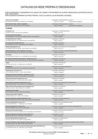 CATÁLOGO DA REDE PRÓPRIA E CREDENCIADA 
PARA INFORMAÇÕES E AGENDAMENTO DE CONSULTAS, EXAMES E PROCEDIMENTOS, NA REDE CREDENCIADA, ENTRAR EM CONTATO 
COM O PRESTADOR. 
PARA AGENDAR ATENDIMENTO NA REDE PRÓPRIA, LIGUE 155 (CAPITAL) OU NA REGIONAL (INTERIOR). 
HOSPITAL VITALLIS BARREIRO 
Especialidade(s): Verificar Especialidade com o Hospital 
RUA JOAQUIM DE FIGUEIREDO, 140 - BARREIRO - BELO HORIZONTE Telefone: (31) 3115-4907 
REALIZA PRONTO ATENDIMENTO 
INSTITUTO MARIO PENNA - HOSPITAL LUXEMBURGO 
RUA GUAICUI, 20 - CORACAO DE JESUS - BELO HORIZONTE 
Especialidade(s): Verificar Especialidade com o Hospital 
Telefone: (31)32999000 REALIZA PRONTO ATENDIMENTO 
CLÍNICAS 
A AUDIOGRAF LTDA 
AV BRASIL, 283 SL/501 - SAO LUCAS - BELO HORIZONTE 
Especialidade(s): OTORRINOLARINGOLOGIA 
Telefone: (31)32417198 
ALCANCE CLINICA DE FISIOTERAPIA 
RUA JOSE BRANDAO, 315 SL/301/302/305 - BARREIRO DE BAIXO - BELO HORIZONTE 
Especialidade(s): FISIOTERAPIA 
Telefone: (31)33848876 
ALEXANDRE KONOVALOFF JANNOTTI 
RUA PARA DE MINAS, 292 LOJA - PADRE EUSTAQUIO - BELO HORIZONTE 
Especialidade(s): CARDIOLOGIA 
Telefone: (31)25143131 
ALTA CONSULTORIO DE NEUROLOGIA LTDA 
AV AFONSO PENA, 3351 SL/705 - FUNCIONARIOS - BELO HORIZONTE 
Especialidade(s): NEUROLOGIA 
Telefone: (31) 3546-8486 
AMPLIAR RADSOM MEDICINA LTDA 
RUA DOMINGOS VIEIRA, 587 CONJ/404 - SANTA EFIGENIA - BELO HORIZONTE 
Especialidade(s): RADIODIAGNOSTICO,ULTRASSONOGRAFIA 
Telefone: (31) 3227-4141 
AUDIOVOX SERVICOS DE SAUDE E SEGURANCA DO TRABALHO 
RUA DOMINGOS GROSSO, 82 LJ 82 - VENDA NOVA - BELO HORIZONTE 
Especialidade(s): FONOAUDIOLOGIA,OTORRINOLARINGOLOGIA 
Telefone: (31) 3451-5059 
BH OFTALMO 
AV AFONSO PENA, 2522 SALAS 401 - 405 - FUNCIONARIOS - BELO HORIZONTE 
Especialidade(s): OFTALMOLOGIA 
Telefone: (31) 3261-4522 
BIO - VISAO CENTRO ESPECIALIZADO EM MICRO - CIRURGIA OCULAR LTDA 
AV FRANCISCO SALES, 1420 2 ANDAR SLS 803-804-1404 - SANTA EFIGENIA - BELO HORIZONTE 
Especialidade(s): OFTALMOLOGIA 
Telefone: (31) 3254-1600 
CAMEDE 
RUA PADRE PEDRO PINTO, 23 - VENDA NOVA - BELO HORIZONTE 
Especialidade(s): OFTALMOLOGIA 
Telefone: (31)34515148 
CARDIOCORDIS 
AV PASTEUR, 89 SALA 708-709-710 - SANTA EFIGENIA - BELO HORIZONTE 
Especialidade(s): CARDIOLOGIA,DERMATOLOGIA 
Telefone: (31) 3224-2345 
CARDIOLOGIA DR. JOSE JANNOTTI JR. 
AV DO CONTORNO, 4747 SALA 716 - SERRA - BELO HORIZONTE 
Especialidade(s): CARDIOLOGIA 
Telefone: (31) 3264-4855 
CARDIOLOGICA-CLINICA DE DIAGNOSTICO CARDIOVASCULAR LTDA. 
RUA GRAO PARA, 444 CASA 454 - SANTA EFIGENIA - BELO HORIZONTE 
Especialidade(s): CARDIOLOGIA 
Telefone: (31) 3218-3444 
CARE CENTRO AVANCADO DE REABILITACAO LTDA 
RUA PADRE MARINHO, 149 - SANTA EFIGENIA - BELO HORIZONTE 
Especialidade(s): FISIOTERAPIA 
Telefone: (31)25353545 
CEDIVE CENTRO DE DIAGNOSTICOS VENDA NOVA LTDA - ME 
RUA PADRE PEDRO PINTO, 1366 - VENDA NOVA - BELO HORIZONTE 
Especialidade(s): RADIODIAGNOSTICO,ULTRASSONOGRAFIA 
Telefone: (31)34513467 
CEME-CENTRO DE ESPECIALIDADES DE CONSULTAS MEDICAS LTDA 
AV BRASIL, 673 SL/202 - SANTA EFIGENIA - BELO HORIZONTE 
Especialidade(s): OFTALMOLOGIA 
Telefone: (31)32247373 
CENTRAL MED CLINICA MEDICA 
AV DO CONTORNO, 4747 SL/508 - SERRA - BELO HORIZONTE 
Especialidade(s): CARDIOLOGIA,ULTRASSONOGRAFIA 
Telefone: (31)32233859 
CENTRO DA VISAO DE BELO HORIZONTE 
RUA BELMIRO BRAGA, 329 - CAICARA - BELO HORIZONTE 
Especialidade(s): OFTALMOLOGIA 
Telefone: (31)34126376 
CENTRO DE DIAGNOSTICO OTORRINOLARINGOLOGICO LTDA 
RUA DOS OTONI, 927 CONJ 202, 203, 501 E 502 - SANTA EFIGENIA - BELO HORIZONTE 
Especialidade(s): OTORRINOLARINGOLOGIA 
Telefone: (31) 3274-7061 
CENTRO DE IMAGEM MARTINS E GODOY LTDA 
RUA PADRE PEDRO PINTO, 21 - VENDA NOVA - BELO HORIZONTE 
Especialidade(s): Verificar Especialidade com a Clínica 
Telefone: (31)34082300 
CENTRO DE IMAGEM MARTINS E GODOY LTDA. 
AV SILVIANO BRANDAO, 1600 - HORTO - BELO HORIZONTE 
Especialidade(s): RADIODIAGNOSTICO,TOMOGRAFIA COMPUTADORIZADA 
Telefone: (31) 3489-9151 
CENTRO DE OFTALMOLOGIA AVANCADA 
RUA GRAO PARA, 737 CONJ 201,202,802,901,902,1102 - Santa Efigênia - BELO HORIZONTE 
Especialidade(s): ANESTESIOLOGIA,OFTALMOLOGIA 
Telefone: (31) 3241-5454 
CENTRO DE QUIMIOTERAPIA ANTIBLASTICA IMUNOTERAPIA LTDA 
AV ANTONIO CARLOS, 1694 - CACHOEIRINHA - BELO HORIZONTE 
Especialidade(s): ONCOLOGIA 
Telefone: (31)35192200 
CENTRO DE RADIODIAGNOSTICOS MEDICOS LTDA 
RUA TUPIS, 185 CONJ 1701/1705 - CENTRO - BELO HORIZONTE 
Especialidade(s): ULTRASSONOGRAFIA 
Telefone: (31)32133355 
CENTRO DE TOMOGRAFIA COMPUTADORIZADA DE MINAS GERAIS LTDA 
AV FRANCISCO SALES, 1428 - SANTA EFIGENIA - BELO HORIZONTE 
Especialidade(s): RESSONANCIA MAGNETICA,TOMOGRAFIA COMPUTADORIZADA 
Telefone: (31)32819833 
CENTRO DIAGNOSTICO ULTRASON DE MEDICINA INTERNA GINECOLOGIA E OBSTETRICIA LTDA. 
RUA PADRE PEDRO PINTO, 457 - VENDA NOVA - BELO HORIZONTE 
Especialidade(s): Verificar Especialidade com a Clínica 
Telefone: (31)3298 5544 
Este catálogo é atualizado diariamente no site do IPSEMG ( www.ipsemg.mg.gov.br ) 
Atualizado em 22/09/2014 Página: 4 de 213 
 