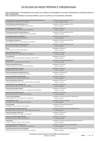 CATÁLOGO DA REDE PRÓPRIA E CREDENCIADA 
PARA INFORMAÇÕES E AGENDAMENTO DE CONSULTAS, EXAMES E PROCEDIMENTOS, NA REDE CREDENCIADA, ENTRAR EM CONTATO 
COM O PRESTADOR. 
PARA AGENDAR ATENDIMENTO NA REDE PRÓPRIA, LIGUE 155 (CAPITAL) OU NA REGIONAL (INTERIOR). 
CENTRO DIAGNOSTICO ULTRASSON MEDICINA INTERNA GINECOLOGIA E OBSTETRICIA LTDA 
AV BARBACENA, 820 - BARRO PRETO - BELO HORIZONTE 
Especialidade(s): Verificar Especialidade com a Clínica 
Telefone: (31)32985500/ 3298-5544 
CENTRO INTEGRADO DE ASSISTENCIA MEDICA LTDA 
RUA PADRE PEDRO PINTO, 1167 - VENDA NOVA - BELO HORIZONTE 
Especialidade(s): Verificar Especialidade com a Clínica 
Telefone: (31)34513577 
CENTRO INTEGRADO DE FISIOTERAPIA 
AV SILVIANO BRANDAO, 415 - SAGRADA FAMILIA - BELO HORIZONTE 
Especialidade(s): FISIOTERAPIA 
Telefone: (31)34215800 
CENTRO MEDICO RADIOLOGICO DE MINAS GERAIS LTDA 
RUA SINFRONIO BROCHADO, 23 - BARREIRO DE BAIXO - BELO HORIZONTE 
Especialidade(s): Verificar Especialidade com a Clínica 
Telefone: (31) 3384-2097 
CENTRO MINEIRO DE MEDICINA HIPERBARICA 
AV DO CONTORNO, 9495 - SERRA - BELO HORIZONTE 
Especialidade(s): MEDICINA HIPERBARICA 
Telefone: (31) 2126-6161 
CENTRO MINEIRO DE PNEUMOLOGIA 
RUA RIO GRANDE DO NORTE, 103 - SANTA EFIGENIA - BELO HORIZONTE 
Especialidade(s): Verificar Especialidade com a Clínica 
Telefone: (31) 3222-8770 
CER - CLINICA ESPECIALIZADA EM REABILITACAO LTDA 
RUA PIAUI, 2007 - FUNCIONARIOS - BELO HORIZONTE 
Especialidade(s): Verificar Especialidade com a Clínica 
Telefone: (31)32253446 
CEROM 
RUA EDGAR COELHO, 68 - SERRA - BELO HORIZONTE 
Especialidade(s): RADIOTERAPIA 
Telefone: (31) 3225-9211 
CINESIO FISIOTERAPIA GERAL LTDA 
RUA GRAO PARA, 85 SL/1005 - SANTA EFIGENIA - BELO HORIZONTE 
Especialidade(s): FISIOTERAPIA 
Telefone: (31) 3241-6259 
CLINICA BEM ESTAR 
RUA DOUTOR JULIO OTAVIANO FERREIRA, 88 - CIDADE NOVA - BELO HORIZONTE 
Especialidade(s): FISIOTERAPIA 
Telefone: (31)34867003 
CLINICA CRIANSER 
RUA SANTOS, 577 A - JARDIM AMERICA - BELO HORIZONTE 
Especialidade(s): FISIOTERAPIA,FONOAUDIOLOGIA 
Telefone: (31) 3373-9442 
CLINICA DE ALERGIA SOUZA LIMA LTDA 
AV PASTEUR, 40 SL/306 A 308 - SANTA EFIGENIA - BELO HORIZONTE 
Especialidade(s): ALERGOLOGIA 
Telefone: (31)32134333 
CLINICA DE FISIOTERAPIA SAO SILVESTRE 
RUA RUBI, 676 - PRADO - BELO HORIZONTE 
Especialidade(s): FISIOTERAPIA 
Telefone: (31) 3335-9710 
CLINICA DE FONOAUDIOLOGIA BH FONOCENTER LTDA. 
RUA SAO PAULO, 893 SALA 706 - CENTRO - BELO HORIZONTE 
Especialidade(s): FONOAUDIOLOGIA 
Telefone: (31)25527706 
CLINICA DE LINFOTERAPIA DRA. MARIA REGINA 
RUA PRAIA FORMOSA, 59 - CAICARAS - BELO HORIZONTE 
Especialidade(s): FISIOTERAPIA 
Telefone: (31)30826876 
CLINICA DE OLHOS DANIEL PATRUS LTDA 
RUA RIO GRANDE DO NORTE, 87 SL 104 E 106 - SANTA EFIGENIA - BELO HORIZONTE 
Especialidade(s): OFTALMOLOGIA 
Telefone: (31)3273-1010 
CLINICA DE OLHOS DR. PAULO FERRARA LTDA 
AV DO CONTORNO, 4747 613 A 616 - SERRA - BELO HORIZONTE 
Especialidade(s): OFTALMOLOGIA 
Telefone: (31)32860836 
CLINICA DE OLHOS DR REINALDO SIEIRO 
RUA ALAGOAS, 1314 SALAS 1401, 1405, 1409, 1413 - FUNCIONARIOS - BELO HORIZONTE 
Especialidade(s): OFTALMOLOGIA 
Telefone: (31) 3281-0001 
CLINICA DE OLHOS OLIVEIRA E SILVA LTDA 
RUA TUPIS, 204 SALAS 210 E 211 - CENTRO - BELO HORIZONTE 
Especialidade(s): OFTALMOLOGIA 
Telefone: (31) 32229004 
CLINICA DE SAUDE E MOVIMENTO 
RUA PADRE PEDRO PINTO, 1663 - VENDA NOVA - BELO HORIZONTE 
Especialidade(s): FISIOTERAPIA,ORTOPEDIA E TRAUMATOLOGIA 
Telefone: (31)34514170 
CLINICA ENDOSCOPICA - HGIP 
AL EZEQUIEL DIAS, 225 - SANTA EFIGENIA - BELO HORIZONTE 
Especialidade(s): ENDOSCOPIA DIGESTIVA 
Telefone: (31)32372296 
CLINICA EQUILIBRIO 
RUA AREADO, 444 - CARLOS PRATES - BELO HORIZONTE 
Especialidade(s): FISIOTERAPIA,FONOAUDIOLOGIA 
Telefone: (31)33473176 
CLINICA MEDICA SANTO ANTONIO DE PADUA LTDA 
RUA DOMINGOS VIEIRA, 319 SALAS 905 A 907 - SANTA EFIGENIA - BELO HORIZONTE 
Especialidade(s): ENDOSCOPIA DIGESTIVA,GASTROENTEROLOGIA 
Telefone: (31)32417245 
CLINICA OCULAR MEDICAL CENTER LTDA 
RUA MARECHAL HERMES, 300 - GUTIERREZ - BELO HORIZONTE 
Especialidade(s): OFTALMOLOGIA 
Telefone: (31)33375520 
CLINICA OFTALMOLOGICA ALMEIDA CERQUEIRA 
AV AMAZONAS, 135 SL/709 - CENTRO - BELO HORIZONTE 
Especialidade(s): OFTALMOLOGIA 
Telefone: (31) 3267-8680 
CLINICA PEDRO I 
AV PEDRO I, 2053 SALA 406 - PLANALTO - BELO HORIZONTE 
Especialidade(s): FISIOTERAPIA,FONOAUDIOLOGIA,TERAPIA OCUPACIONAL 
Telefone: (31)34952266 
CLINICA RADIOLOGICA DR DAVI REZENDE LTDA 
AV BERNARDO MONTEIRO, 1311 - FUNCIONARIOS - BELO HORIZONTE 
Especialidade(s): RADIODIAGNOSTICO,ULTRASSONOGRAFIA 
Telefone: (31)32739321 
CLINICA RADIOLOGICA EVALDO FURTADO SOCIEDADE 
RUA PADRE ROLIM, 815 SL/108/109 - SANTA EFIGENIA - BELO HORIZONTE 
Especialidade(s): RADIODIAGNOSTICO,ULTRASSONOGRAFIA 
Telefone: (31)32220262 
Este catálogo é atualizado diariamente no site do IPSEMG ( www.ipsemg.mg.gov.br ) 
Atualizado em 22/09/2014 Página: 5 de 213 
 