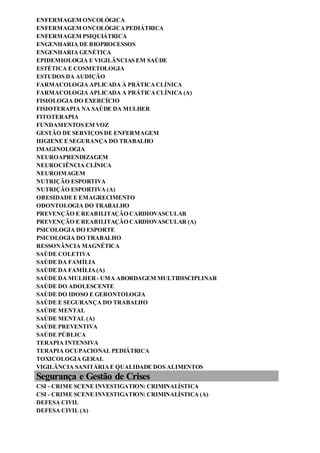 ENFERMAGEM ONCOLÓGICA
ENFERMAGEM ONCOLÓGICAPEDIÁTRICA
ENFERMAGEM PSIQUIÁTRICA
ENGENHARIA DE BIOPROCESSOS
ENGENHARIA GENÉTICA
EPIDEMIOLOGIA E VIGILÂNCIAS EM SAÚDE
ESTÉTICA E COSMETOLOGIA
ESTUDOS DA AUDIÇÃO
FARMACOLOGIA APLICADA À PRÁTICACLÍNICA
FARMACOLOGIA APLICADA A PRÁTICACLÍNICA (A)
FISIOLOGIA DO EXERCÍCIO
FISIOTERAPIA NA SAÚDE DA MULHER
FITOTERAPIA
FUNDAMENTOS EM VOZ
GESTÃO DE SERVIÇOS DE ENFERMAGEM
HIGIENE E SEGURANÇA DO TRABALHO
IMAGINOLOGIA
NEUROAPRENDIZAGEM
NEUROCIÊNCIA CLÍNICA
NEUROIMAGEM
NUTRIÇÃO ESPORTIVA
NUTRIÇÃO ESPORTIVA (A)
OBESIDADEE EMAGRECIMENTO
ODONTOLOGIA DO TRABALHO
PREVENÇÃO E REABILITAÇÃO CARDIOVASCULAR
PREVENÇÃO E REABILITAÇÃO CARDIOVASCULAR (A)
PSICOLOGIA DO ESPORTE
PSICOLOGIA DO TRABALHO
RESSONÂNCIA MAGNÉTICA
SAÚDE COLETIVA
SAÚDE DA FAMÍLIA
SAÚDE DA FAMÍLIA(A)
SAÚDE DA MULHER - UMA ABORDAGEM MULTIDISCIPLINAR
SAÚDE DO ADOLESCENTE
SAÚDE DO IDOSO E GERONTOLOGIA
SAÚDE E SEGURANÇA DO TRABALHO
SAÚDE MENTAL
SAÚDE MENTAL (A)
SAÚDE PREVENTIVA
SAÚDE PÚBLICA
TERAPIA INTENSIVA
TERAPIA OCUPACIONAL PEDIÁTRICA
TOXICOLOGIA GERAL
VIGILÂNCIA SANITÁRIAE QUALIDADE DOS ALIMENTOS
Segurança e Gestão de Crises
CSI - CRIME SCENE INVESTIGATION: CRIMINALÍSTICA
CSI - CRIME SCENE INVESTIGATION: CRIMINALÍSTICA (A)
DEFESA CIVIL
DEFESA CIVIL (A)
 