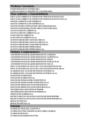 Medicina Veterinária
ENDOCRINOLOGIAVETERINÁRIA
FARMACOLOGIA E TERAPÊUTICAVETERINÁRIA
MeioAmbiente e Sustentabilidade
EDUCAÇÃO AMBIENTAL E DESENVOLVIMENTO SUSTENTÁVEL
EDUCAÇÃO AMBIENTAL E DESENVOLVIMENTO SUSTENTÁVEL (A)
GESTÃO AMBIENTALDE EMPRESAS
GESTÃO AMBIENTALDE EMPRESAS (A)
GESTÃO EM RECUPERAÇÃO DE ÁREAS DEGRADADAS
GESTÃO EM REMEDIAÇÃO DE ÁREAS CONTAMINADAS
LICENCIAMENTO AMBIENTAL
LICENCIAMENTO AMBIENTAL (A)
SANEAMENTO AMBIENTAL
SANEAMENTO AMBIENTAL(A)
SUSTENTABILIDADE E GESTÃO URBANA
SUSTENTABILIDADE E GESTÃO URBANA (A)
SUSTENTABILIDADE E TERCEIRO SETOR (A)
SUSTENTABILIDADE EMPRESARIAL
SUSTENTABILIDADE EMPRESARIAL (A)
Módulos Complementares
ATENDIMENTO ESCOLARDO DEFICIENTE AUDITIVO
ATENDIMENTO ESCOLARDO DEFICIENTE AUDITIVO (A)
ATENDIMENTO ESCOLARDO DEFICIENTE FÍSICO
ATENDIMENTO ESCOLARDO DEFICIENTE INTELECTUAL
ATENDIMENTO ESCOLARDO DEFICIENTE VISUAL
EDUCAÇÃO ESPECIAL INCLUSIVA NO CONTEXTO ESCOLAR
EDUCAÇÃO ESPECIAL INCLUSIVA NO CONTEXTO ESCOLAR (A)
ELABORAÇÃO E ANÁLISE DE POLÍTICAS PÚBLICAS
ELABORAÇÃO E ANÁLISE DE POLÍTICAS PÚBLICAS (A)
GESTÃO DE MARKETING
GESTÃO DE MARKETING (A)
GESTÃO DE PESSOAS POR COMPETÊNCIA
GESTÃO DE PESSOAS POR COMPETÊNCIA(A)
GESTÃO DE PROJETOS NO SETORPÚBLICO
GESTÃO DE PROJETOS NO SETORPÚBLICO (A)
METODOLOGIA DO ENSINO SUPERIOR
METODOLOGIA DO ENSINO SUPERIOR (A)
PORTUGUÊS JURÍDICO (A)
RECRUTAMENTO, SELEÇÃO E GESTÃO DE DESEMPENHO
RECRUTAMENTO, SELEÇÃO E GESTÃO DE DESEMPENHO (A)
REDAÇÃO OFICIAL
REDAÇÃO OFICIAL (A)
Nutrição
NUTRIÇÃO APLICADA À ESTÉTICA
NUTRIÇÃO CLÍNICAHOSPITALAR E AMBULATORIAL
NUTRIÇÃO HUMANA
NUTRIÇÃO MATERNO-INFANTIL
 