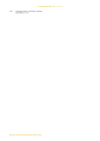 lista especificações LNEC | 2011-11-08 | p.7/7 
E 481 Contraplacado marítimo: Características e certificação. 
Lisboa, 2008 | 6 p. | € 3,15 
Esta lista corresponde às Especificações LNEC em vigor 
