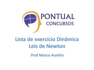 Lista de exercício Dinâmica
Leis de Newton
Prof Marco Aurélio
 