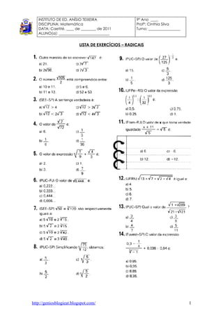 INSTITUTO DE ED. ANÍSIO TEIXEIRA                 9º Ano ____
   DISCIPLINA: Matemática                           Profª: Cinthia Silva
   DATA: Caetité, ____ de ________ de 2011          Turno: _________________
   ALUNO(a): ___________________________


                          LISTA DE EXERCÍCIOS – RADICAIS




http://geniosblogieat.blogspot.com/                                            1
 