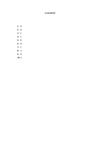 GABARITO
1- B
2- D
3- C
4- C
5- B
6- D
7- C
8- A
9- D
10- A
 