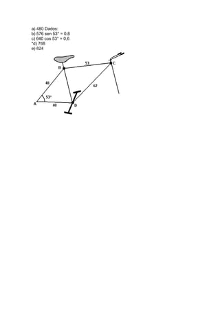 a) 480 Dados:
b) 576 sen 53° = 0,8
c) 640 cos 53° = 0,6
*d) 768
e) 824
 