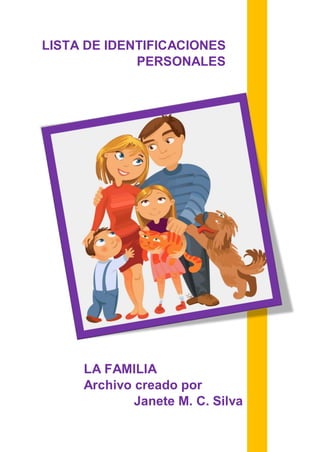 LISTA DE IDENTIFICACIONES
PERSONALES
LA FAMILIA
Archivo creado por
Janete M. C. Silva
 